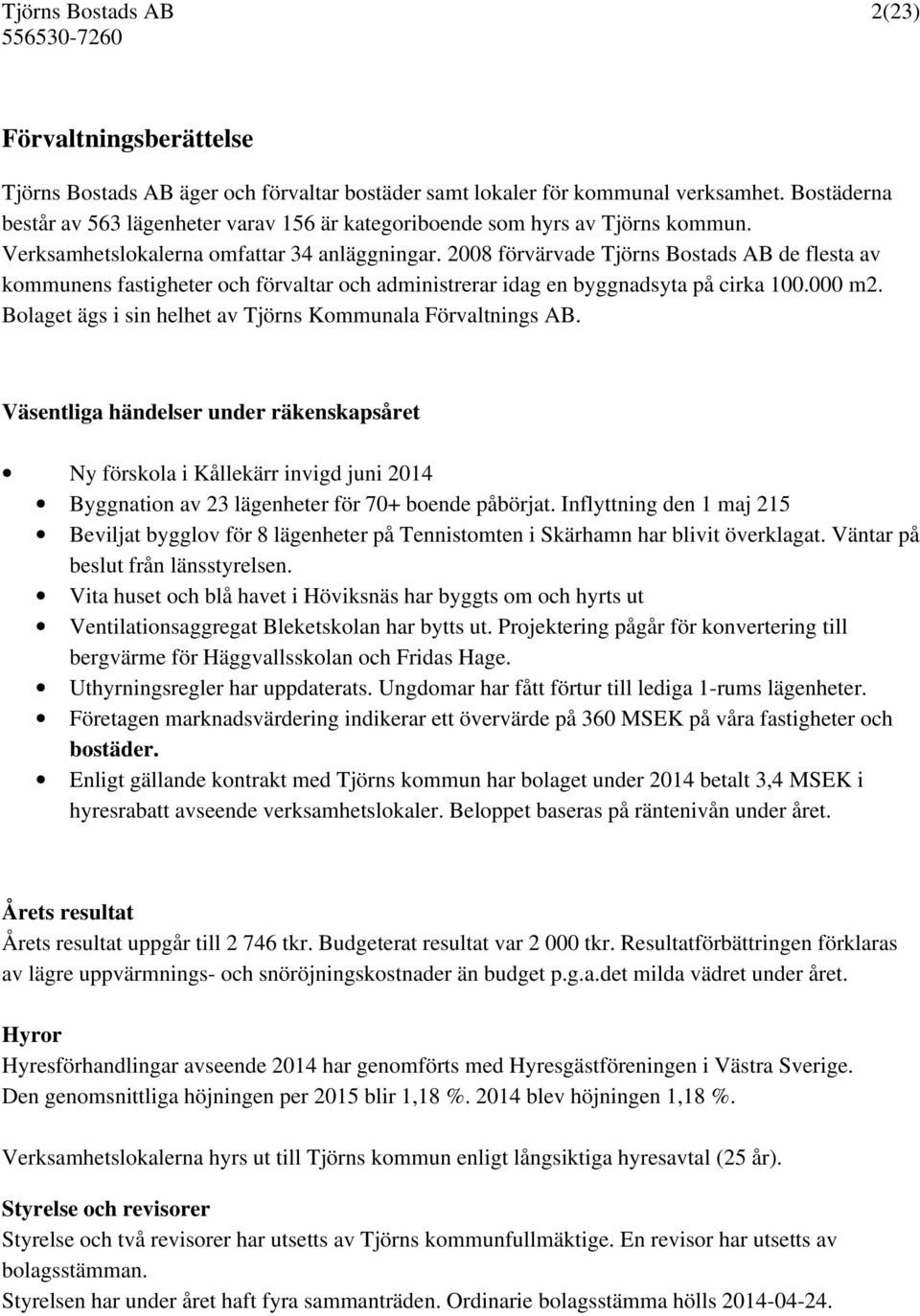 2008 förvärvade Tjörns Bostads AB de flesta av kommunens fastigheter och förvaltar och administrerar idag en byggnadsyta på cirka 100.000 m2.