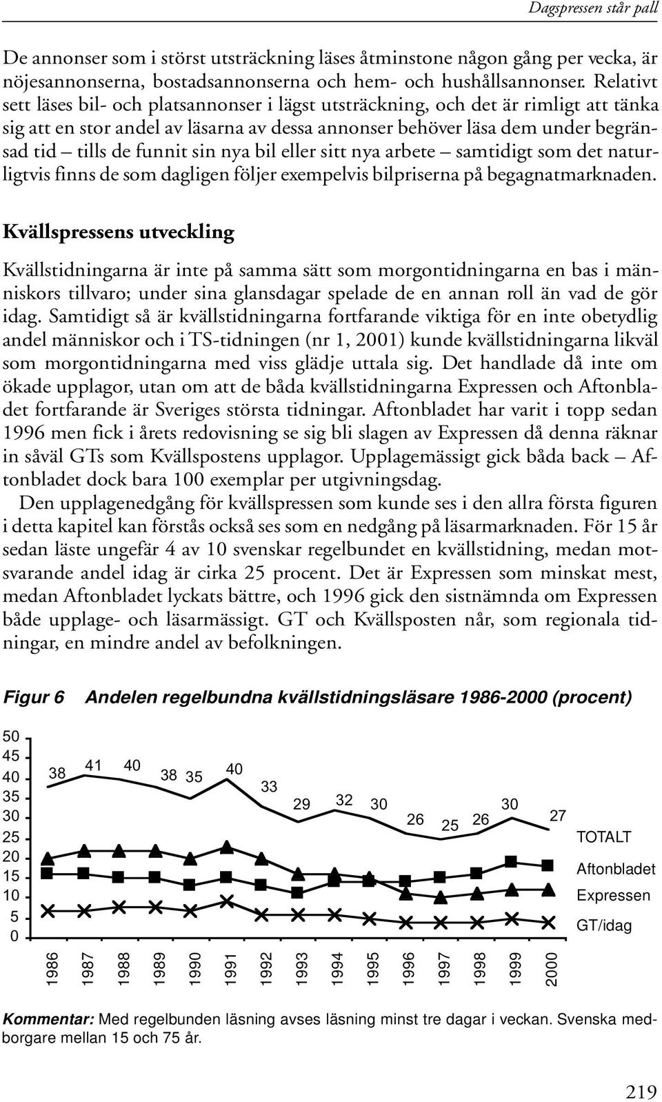 sin nya bil eller sitt nya arbete samtidigt som det naturligtvis finns de som dagligen följer exempelvis bilpriserna på begagnatmarknaden.