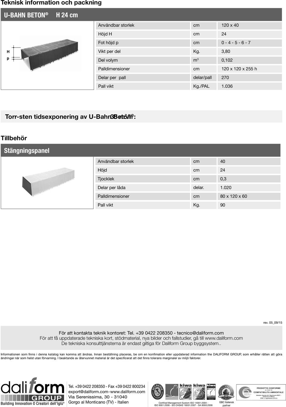 +39 0422 8350 - tecnico@daliform.com För att få uppdaterade tekniska kort, stödmaterial, nya bilder och fallstudier, gå till www.daliform.com De tekniska konsulttjänsterna är endast giltiga för Daliform Group byggsystem.