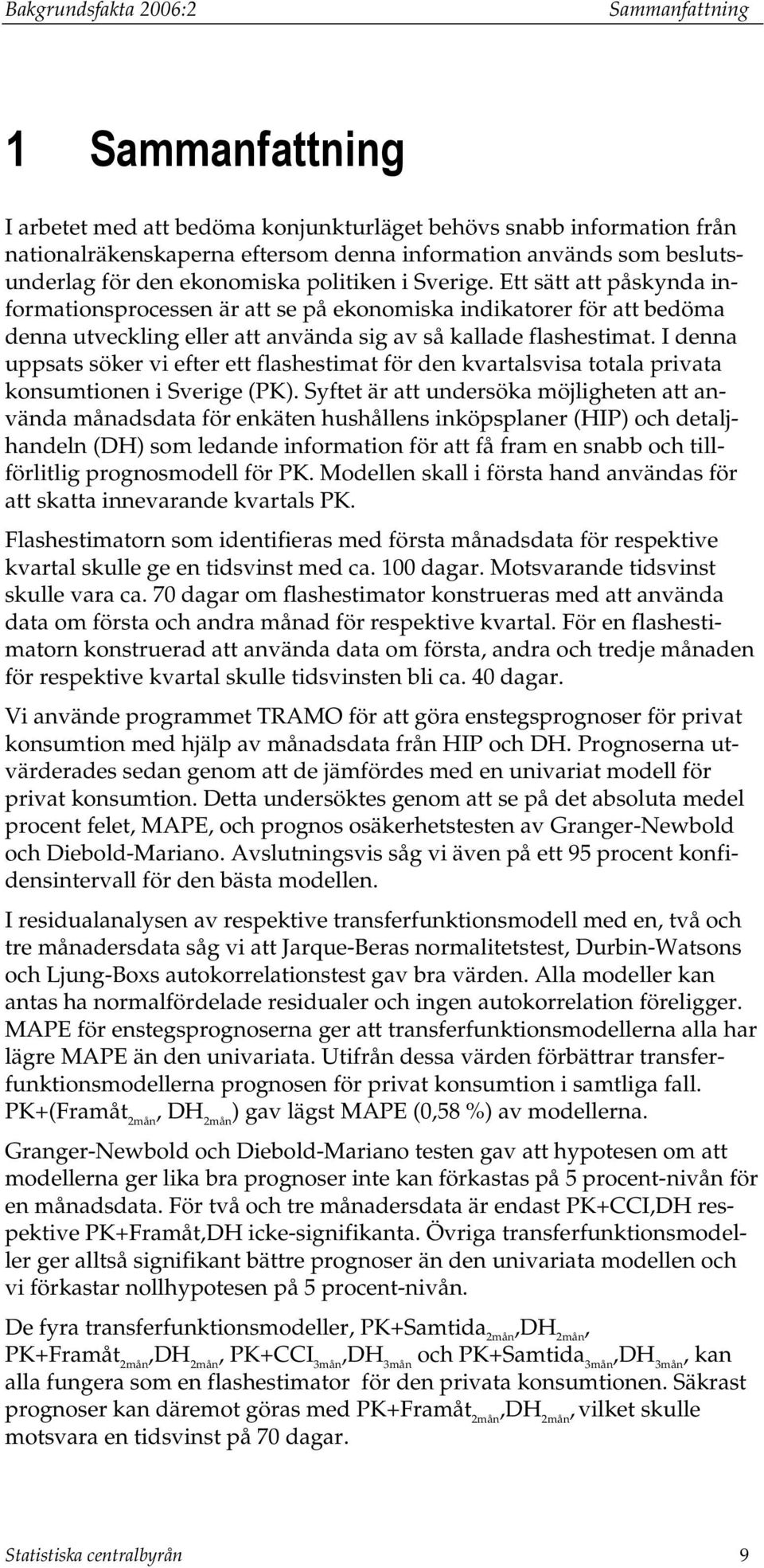 I denna uppsas söker vi efer e flashesima för den kvaralsvisa oala privaa konsumionen i Sverige (PK).