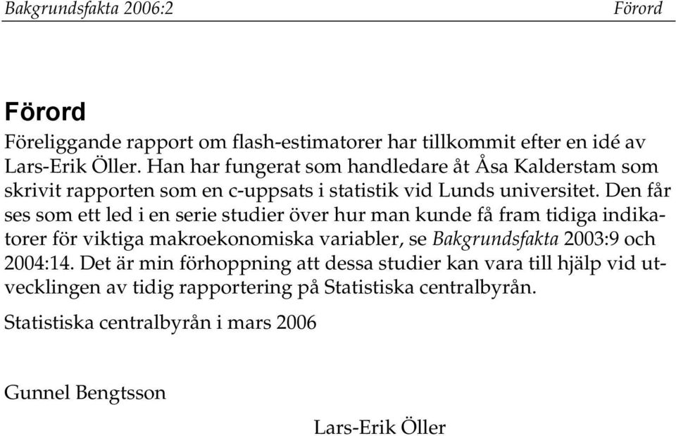 Den får ses som e led i en serie sudier över hur man kunde få fram idiga indikaorer för vikiga makroekonomiska variabler, se Bakgrundsfaka