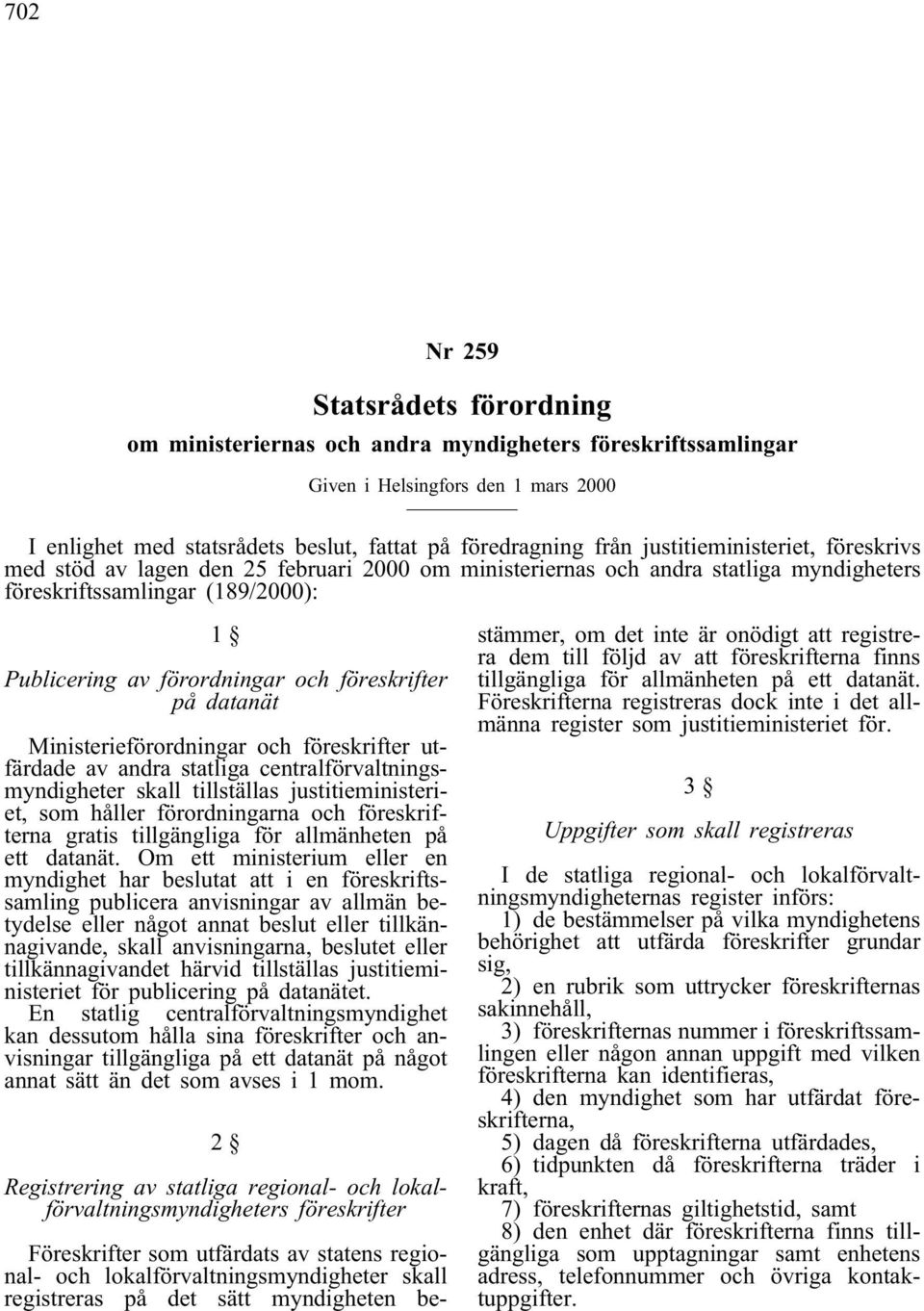 pådatanät Ministerieförordningar ochföreskrifter utfärdade av andra statliga centralförvaltningsmyndigheter skall tillställas justitieministeriet, som håller förordningarna och föreskrifterna gratis