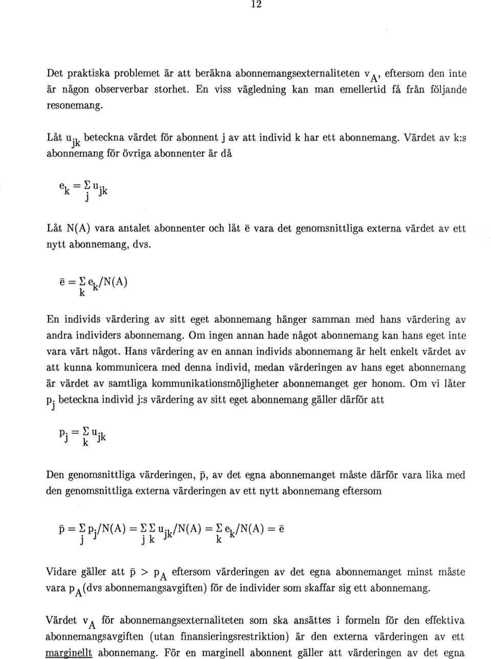 Värdet av ks abonnemang för övriga abonnenter är då Låt N(A) vara antalet abonnenter och låt e vara det genomsnittliga externa värdet av ett nytt abonnemang, dvs.