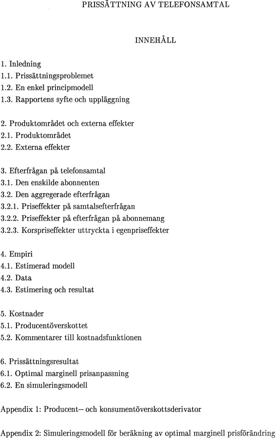 2.3. Korspriseffekter uttryckta i egenpriseffekter 4. Empiri 4.1. Estimerad modell 4.2. Data 4.3. Estimering och resultat 5. Kostnader 5.1. Producentöverskottet 5.2. Kommentarer till kostnadsfunktionen 6.