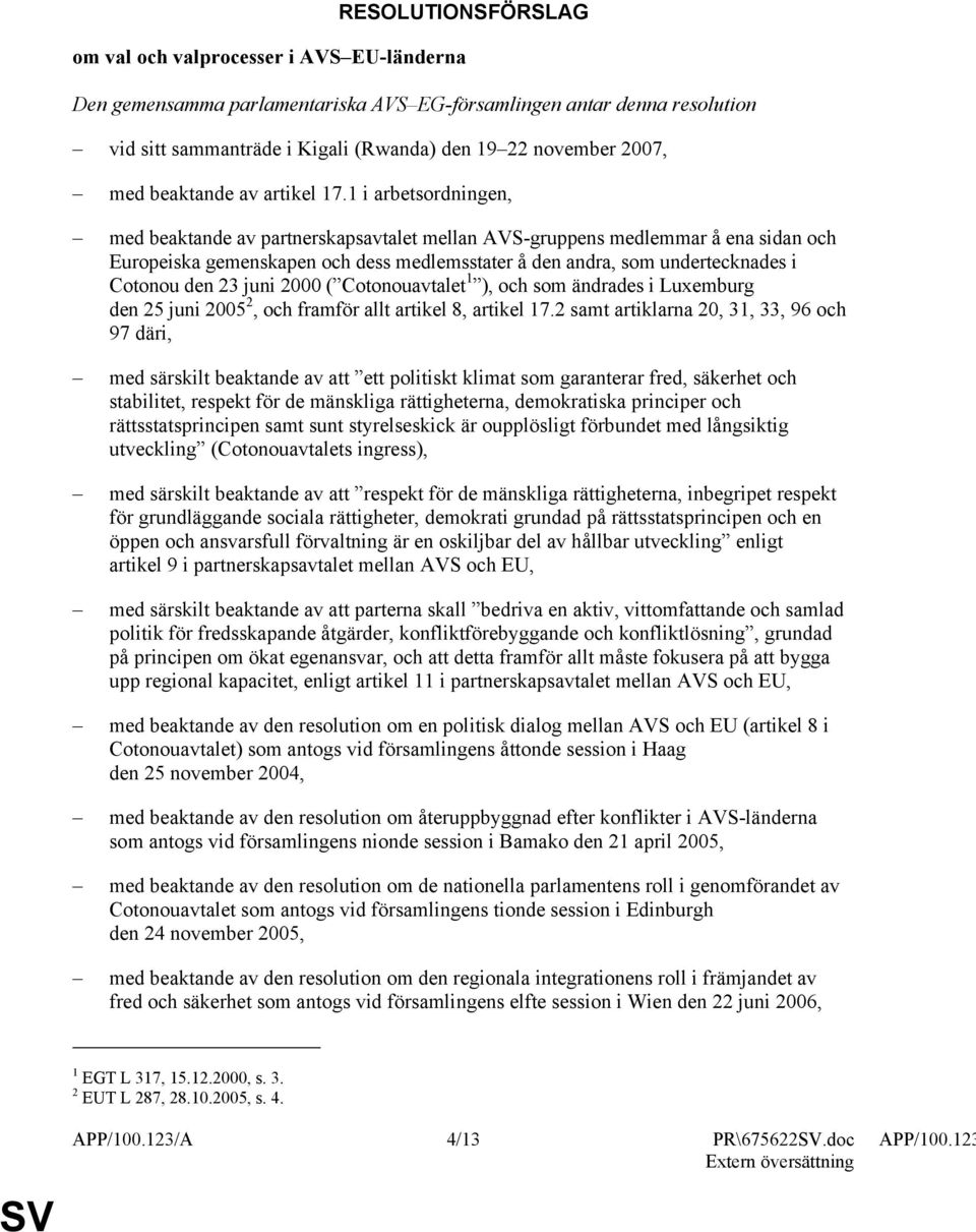 1 i arbetsordningen, med beaktande av partnerskapsavtalet mellan AVS-gruppens medlemmar å ena sidan och Europeiska gemenskapen och dess medlemsstater å den andra, som undertecknades i Cotonou den 23