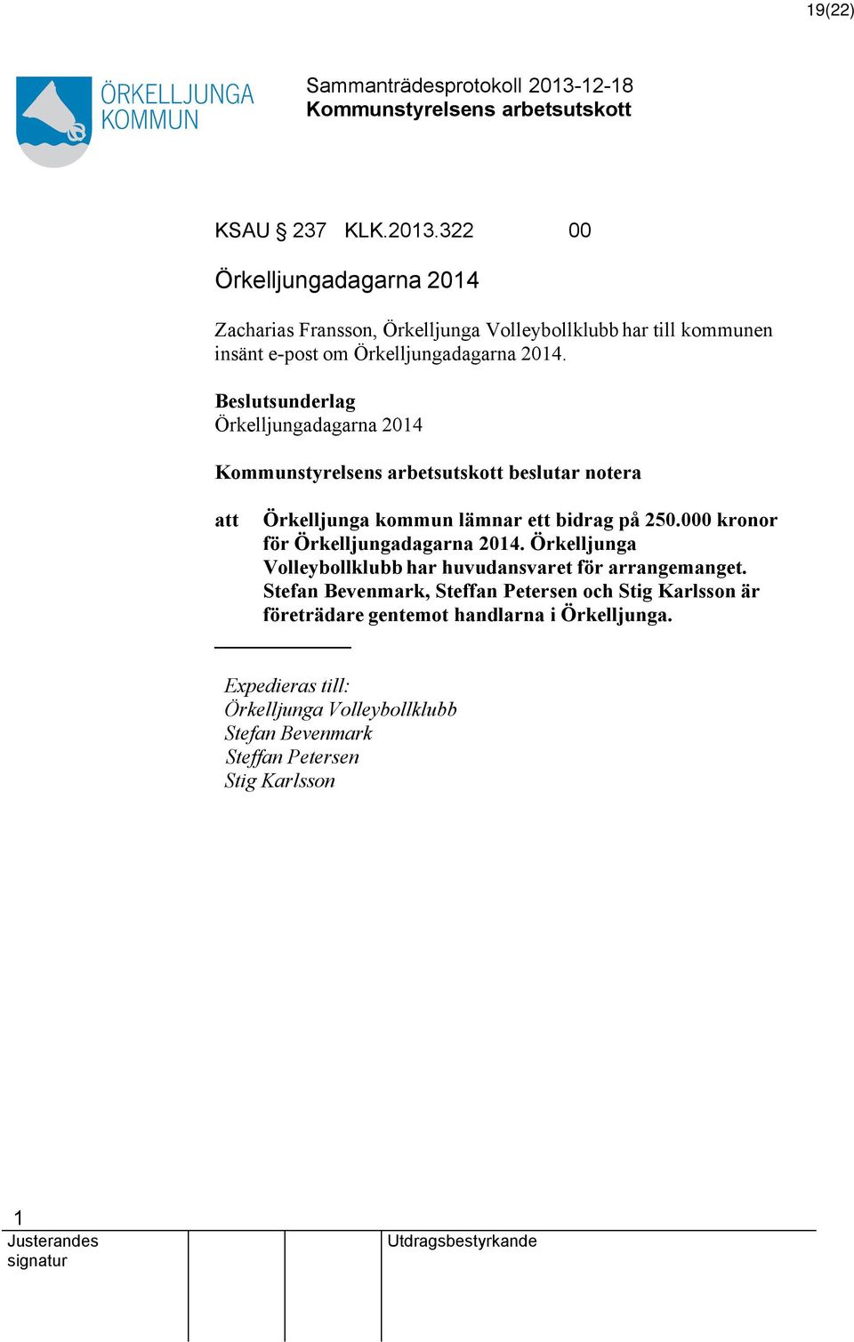 Beslutsunderlag Örkelljungadagarna 204 beslutar notera Örkelljunga kommun lämnar ett bidrag på 250.000 kronor för Örkelljungadagarna 204.