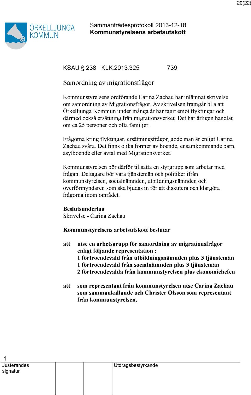 Frågorna kring flyktingar, ersättningsfrågor, gode män är enligt Carina Zachau svåra. Det finns olika former av boende, ensamkommande barn, asylboende eller avtal med Migrationsverket.