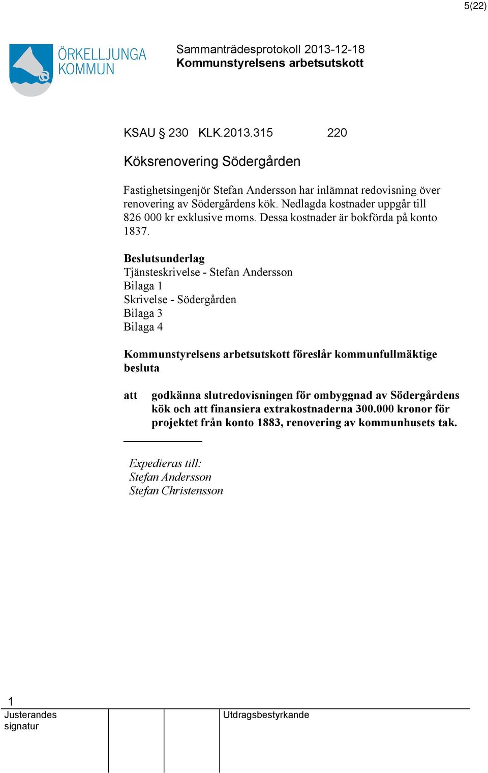 Beslutsunderlag Tjänsteskrivelse - Stefan Andersson Bilaga Skrivelse - Södergården Bilaga 3 Bilaga 4 föreslår kommunfullmäktige besluta godkänna