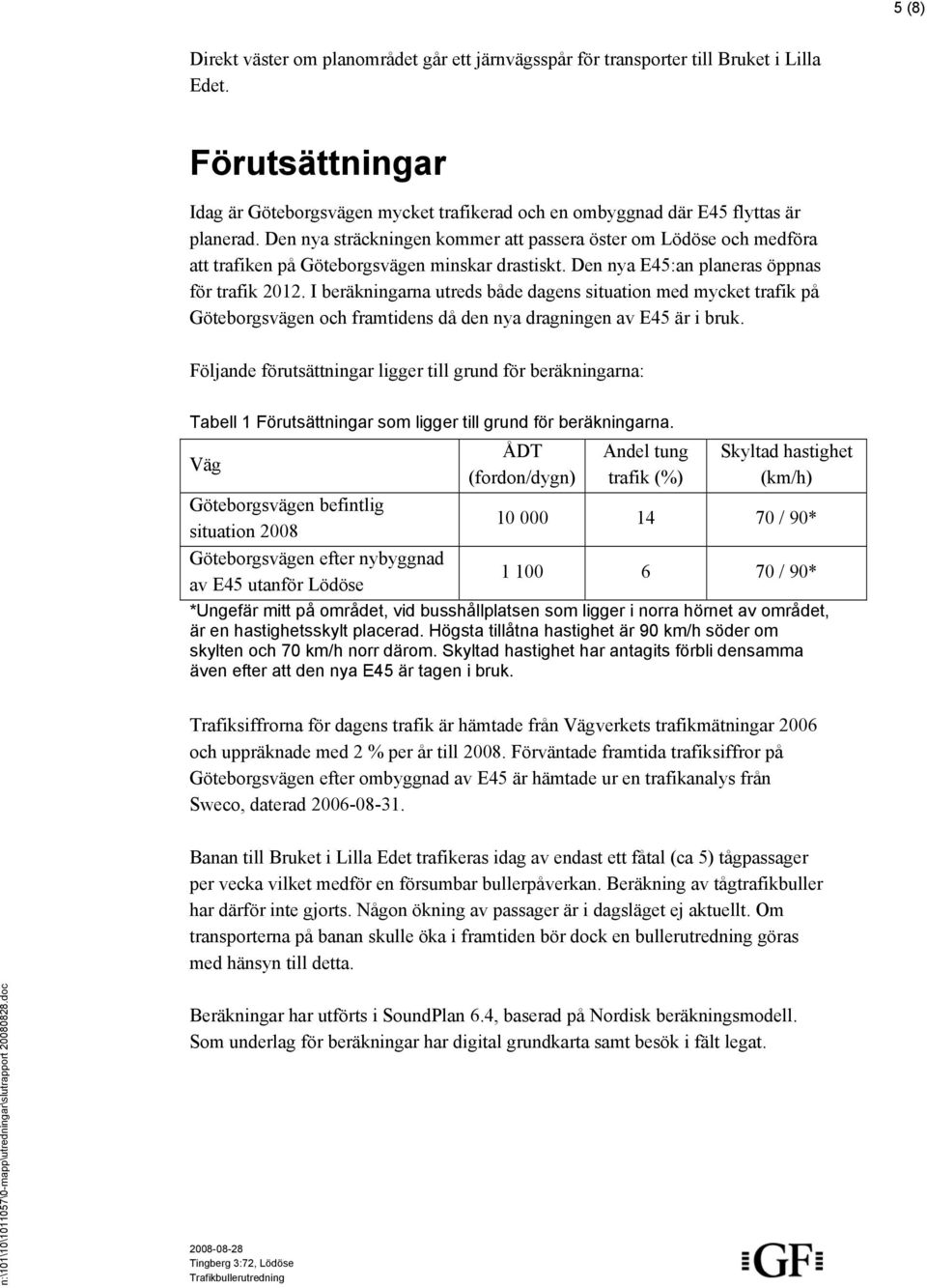 I beräkningarna utreds både dagens situation med mycket trafik på Göteborgsvägen och framtidens då den nya dragningen av E45 är i bruk.