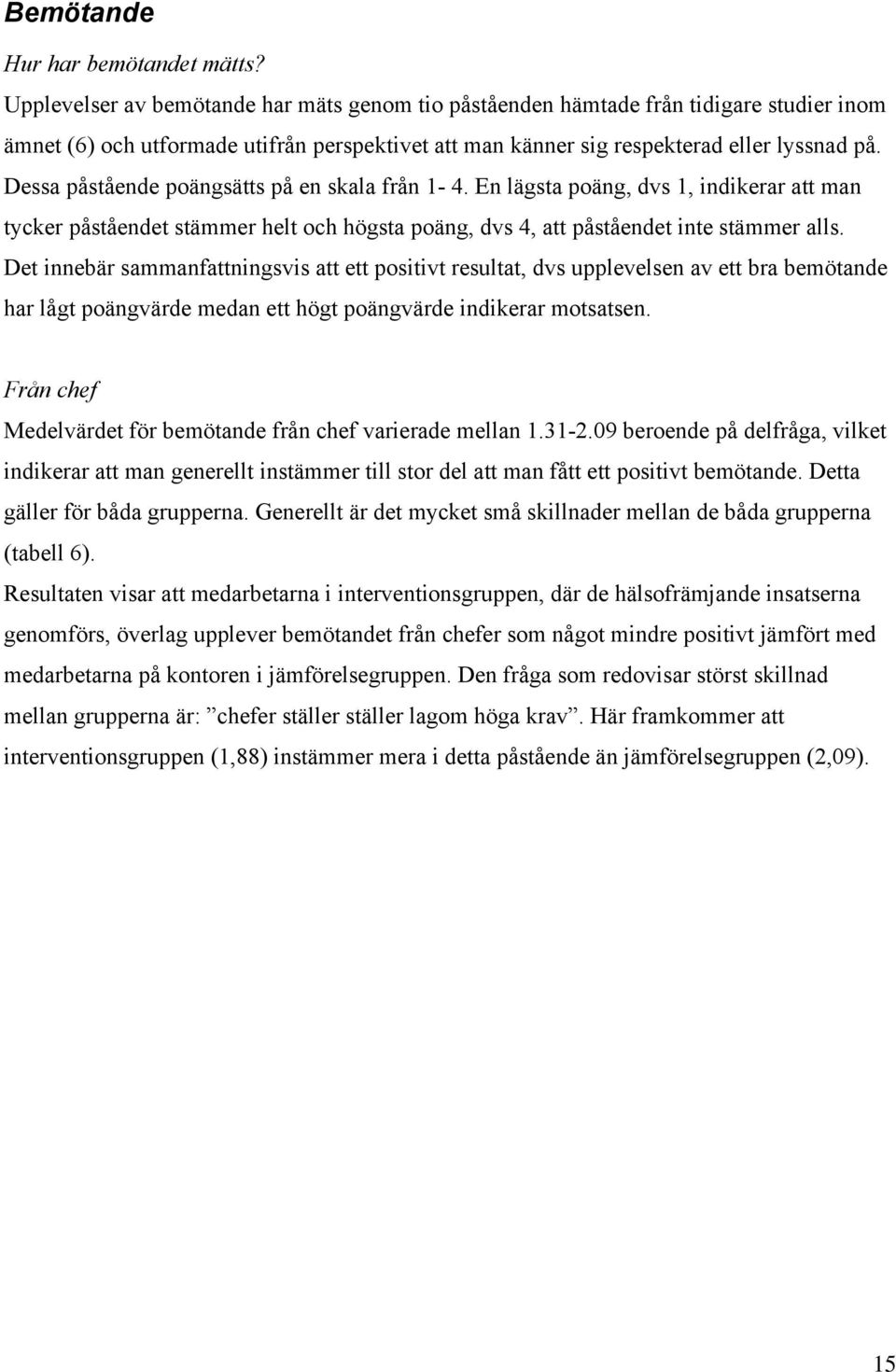 Dessa påstående poängsätts på en skala från 1-4. En lägsta poäng, dvs 1, indikerar att man tycker påståendet stämmer helt och högsta poäng, dvs 4, att påståendet inte stämmer alls.