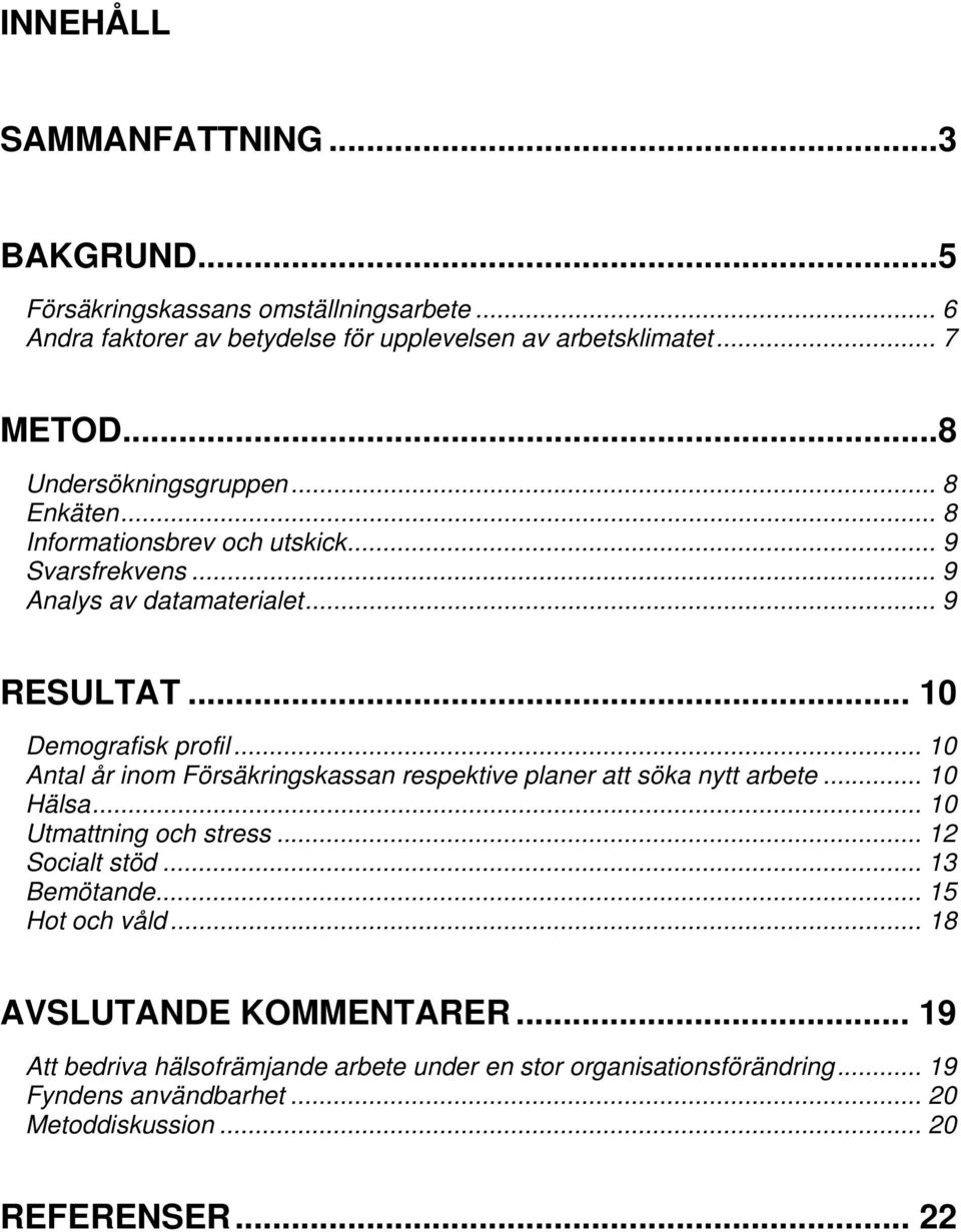 .. 10 Antal år inom Försäkringskassan respektive planer att söka nytt arbete... 10 Hälsa... 10 Utmattning och stress... 12 Socialt stöd... 13 Bemötande.