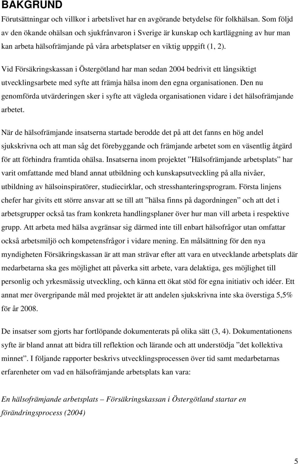 Vid Försäkringskassan i Östergötland har man sedan 2004 bedrivit ett långsiktigt utvecklingsarbete med syfte att främja hälsa inom den egna organisationen.