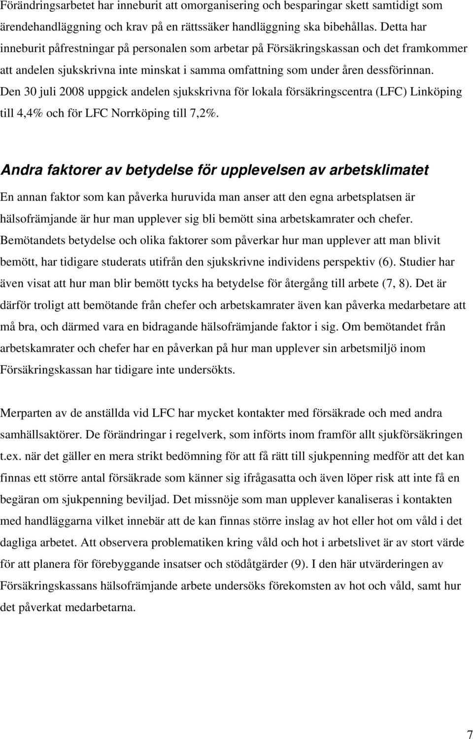 Den 30 juli 2008 uppgick andelen sjukskrivna för lokala försäkringscentra (LFC) Linköping till 4,4% och för LFC Norrköping till 7,2%.