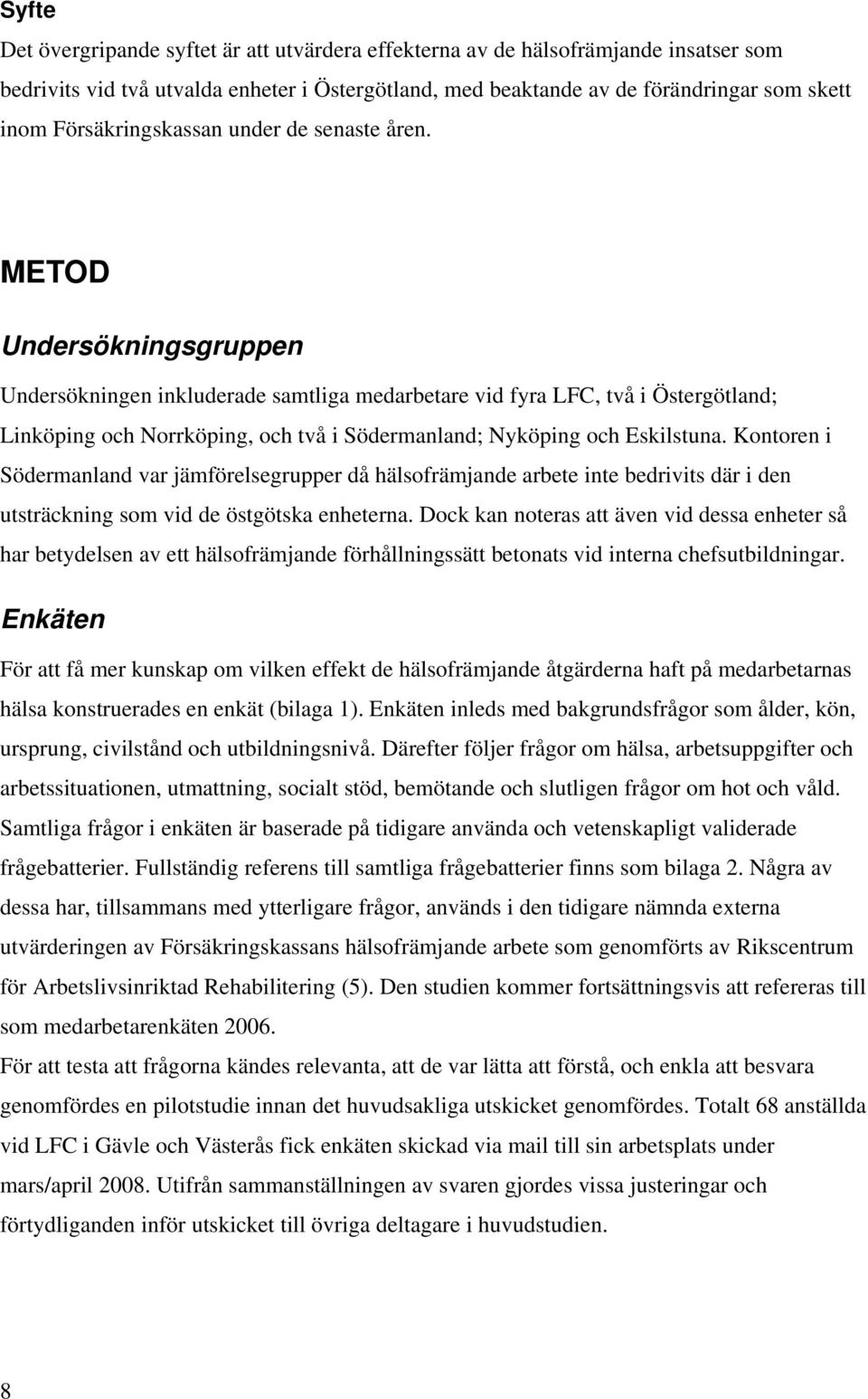 METOD Undersökningsgruppen Undersökningen inkluderade samtliga medarbetare vid fyra LFC, två i Östergötland; Linköping och Norrköping, och två i Södermanland; Nyköping och Eskilstuna.