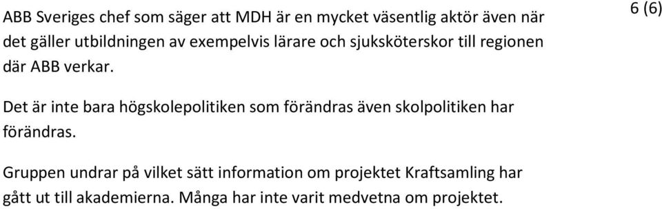 6 (6) Det är inte bara högskolepolitiken som förändras även skolpolitiken har förändras.