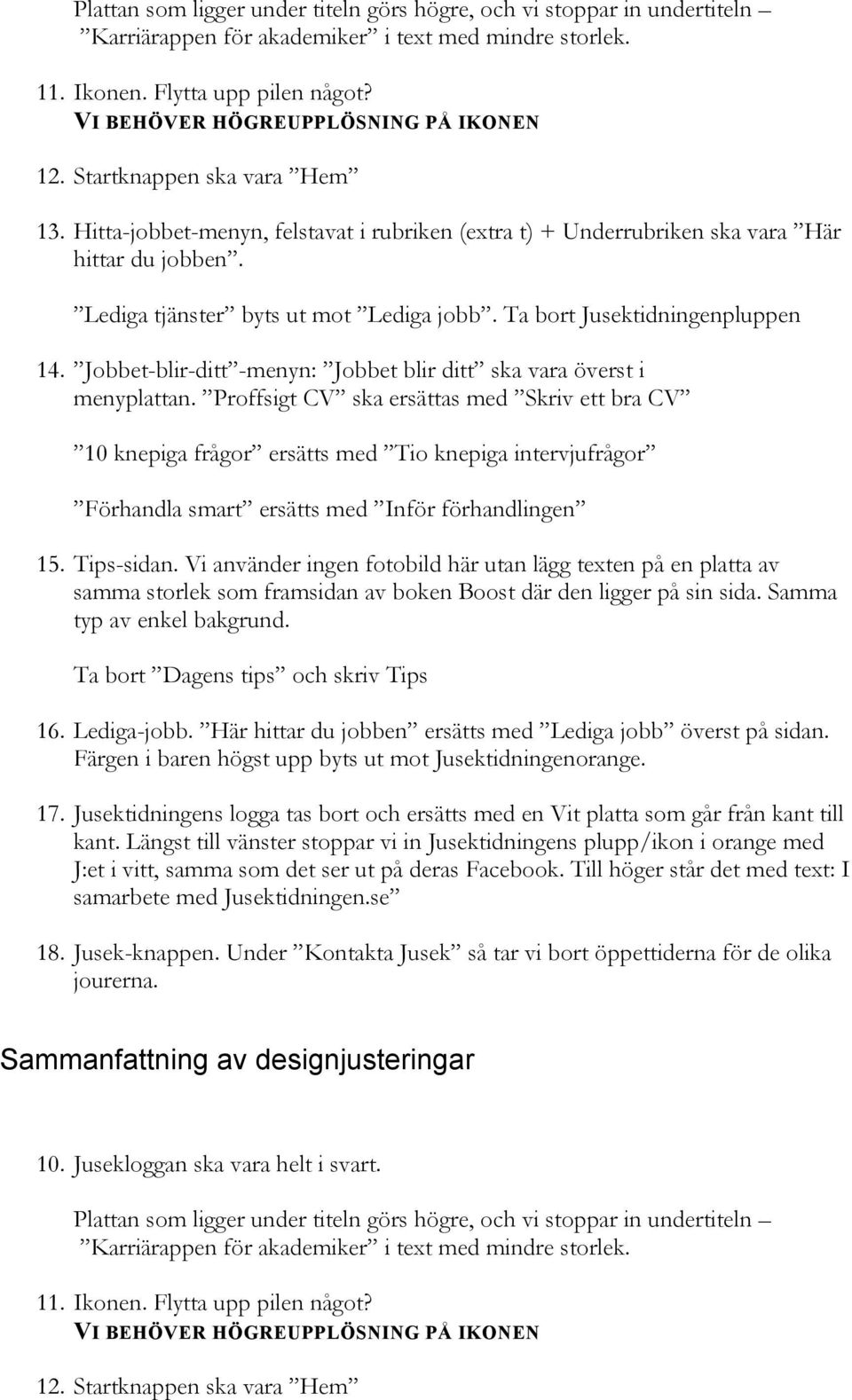 Här hittar du jobben ersätts med Lediga jobb överst på sidan. 17. Jusektidningens logga tas bort och ersätts med en Vit platta som går från kant till 18.