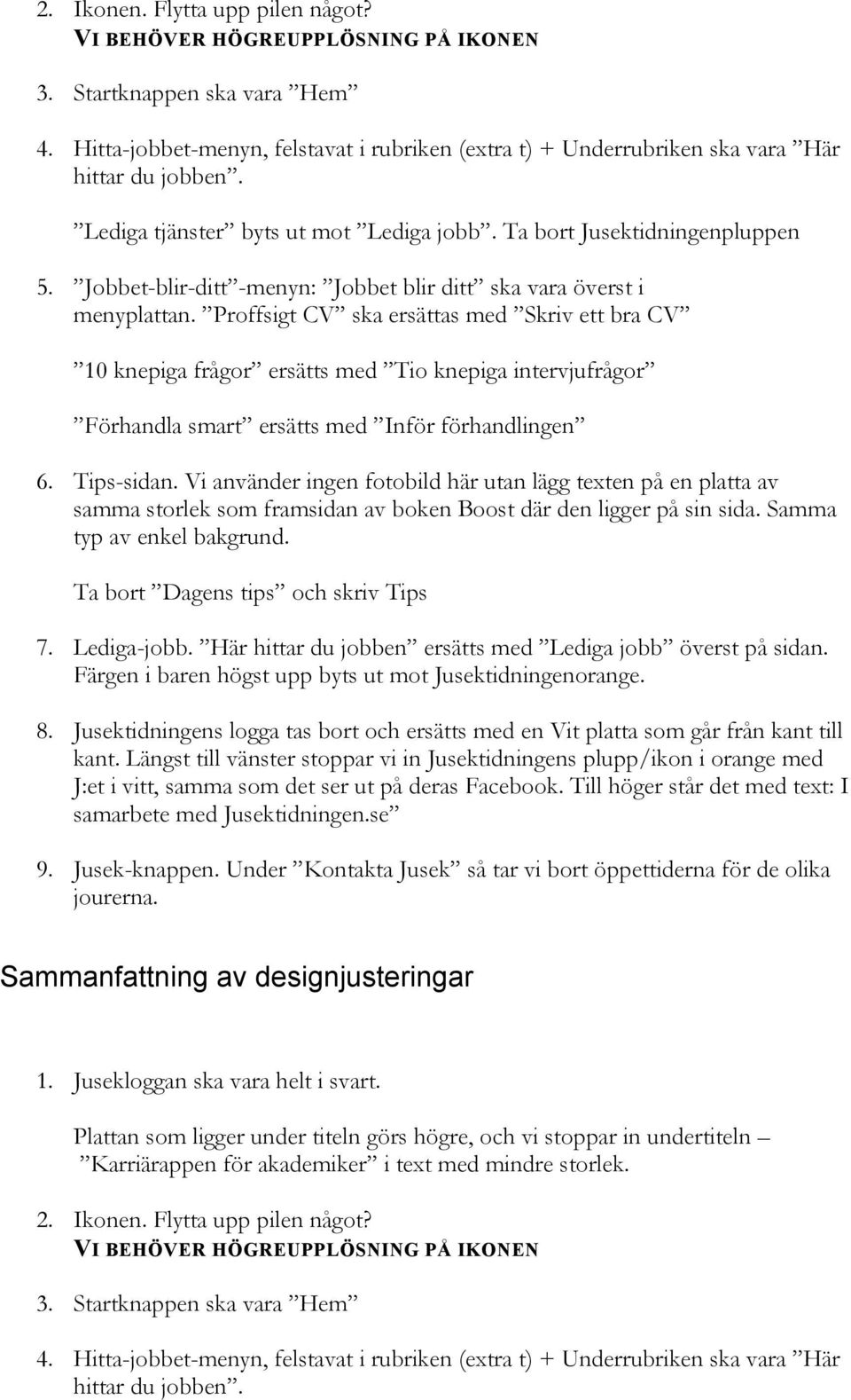 Här hittar du jobben ersätts med Lediga jobb överst på sidan. 8. Jusektidningens logga tas bort och ersätts med en Vit platta som går från kant till 9. Jusek-knappen.