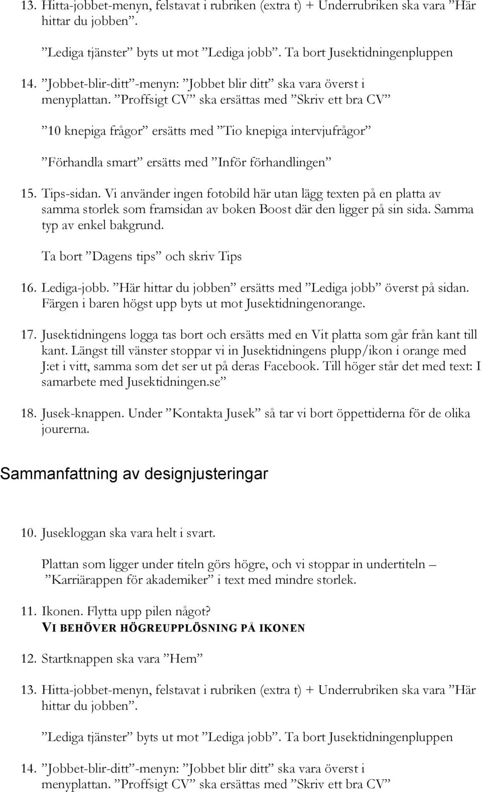 Jusektidningens logga tas bort och ersätts med en Vit platta som går från kant till 18. Jusek-knappen. Under Kontakta Jusek så tar vi bort öppettiderna för de olika 10.