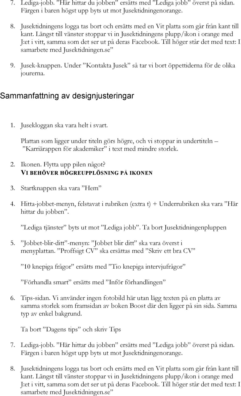 Hitta-jobbet-menyn, felstavat i rubriken (extra t) + Underrubriken ska vara Här 5. Jobbet-blir-ditt -menyn: Jobbet blir ditt ska vara överst i 6. Tips-sidan.