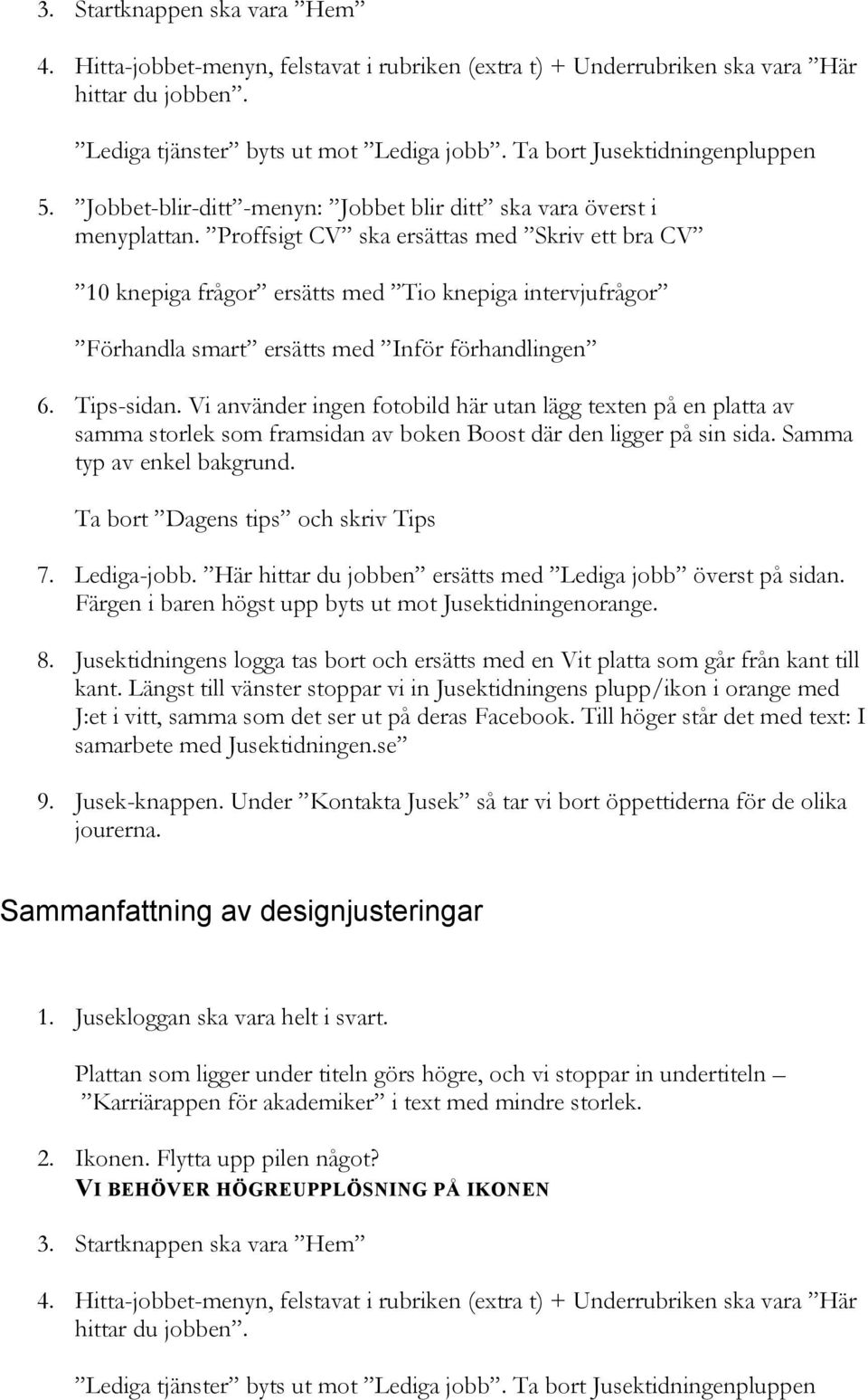 Här hittar du jobben ersätts med Lediga jobb överst på sidan. 8. Jusektidningens logga tas bort och ersätts med en Vit platta som går från kant till 9. Jusek-knappen.