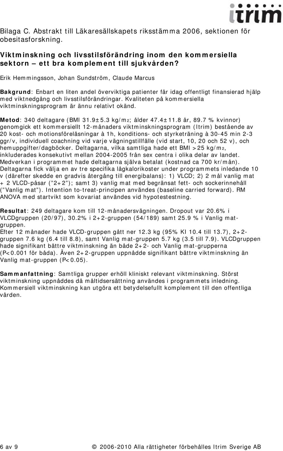 Kvaliteten på kommersiella viktminskningsprogram är ännu relativt okänd. Metod: 340 deltagare (BMI 31.9±5.3 kg/m2; ålder 47.4±11.8 år, 89.