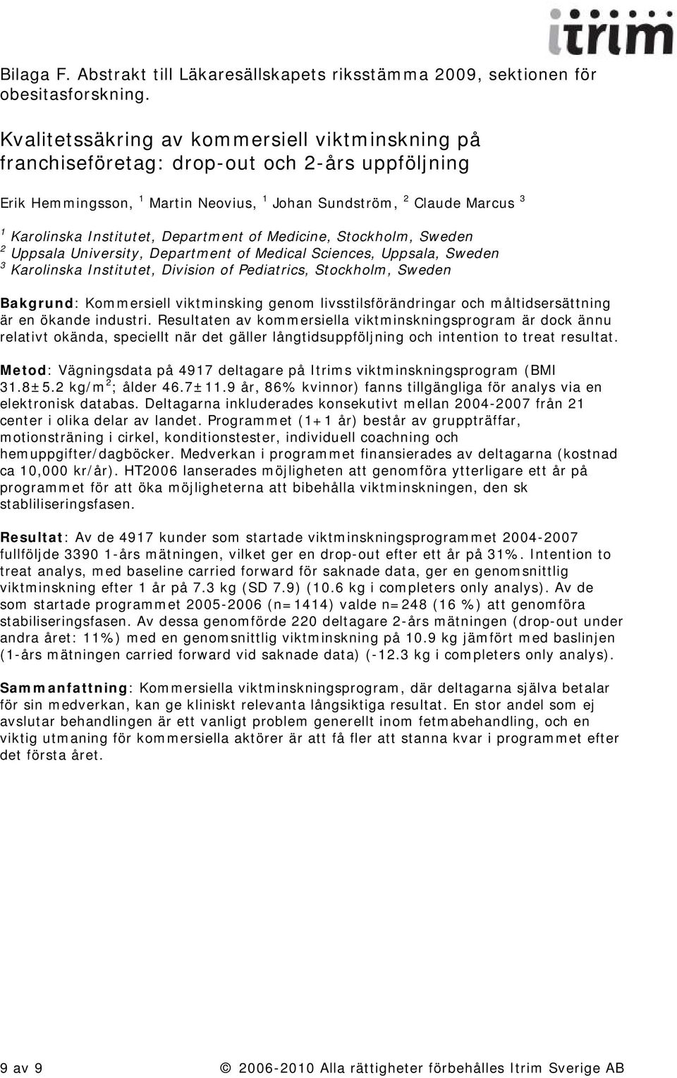 Department of Medicine, Stockholm, Sweden 2 Uppsala University, Department of Medical Sciences, Uppsala, Sweden 3 Karolinska Institutet, Division of Pediatrics, Stockholm, Sweden Bakgrund: