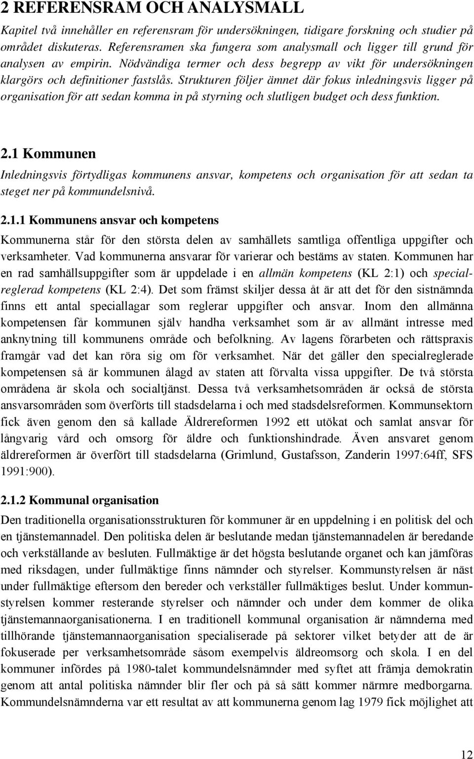 Strukturen följer ämnet där fokus inledningsvis ligger på organisation för att sedan komma in på styrning och slutligen budget och dess funktion. 2.