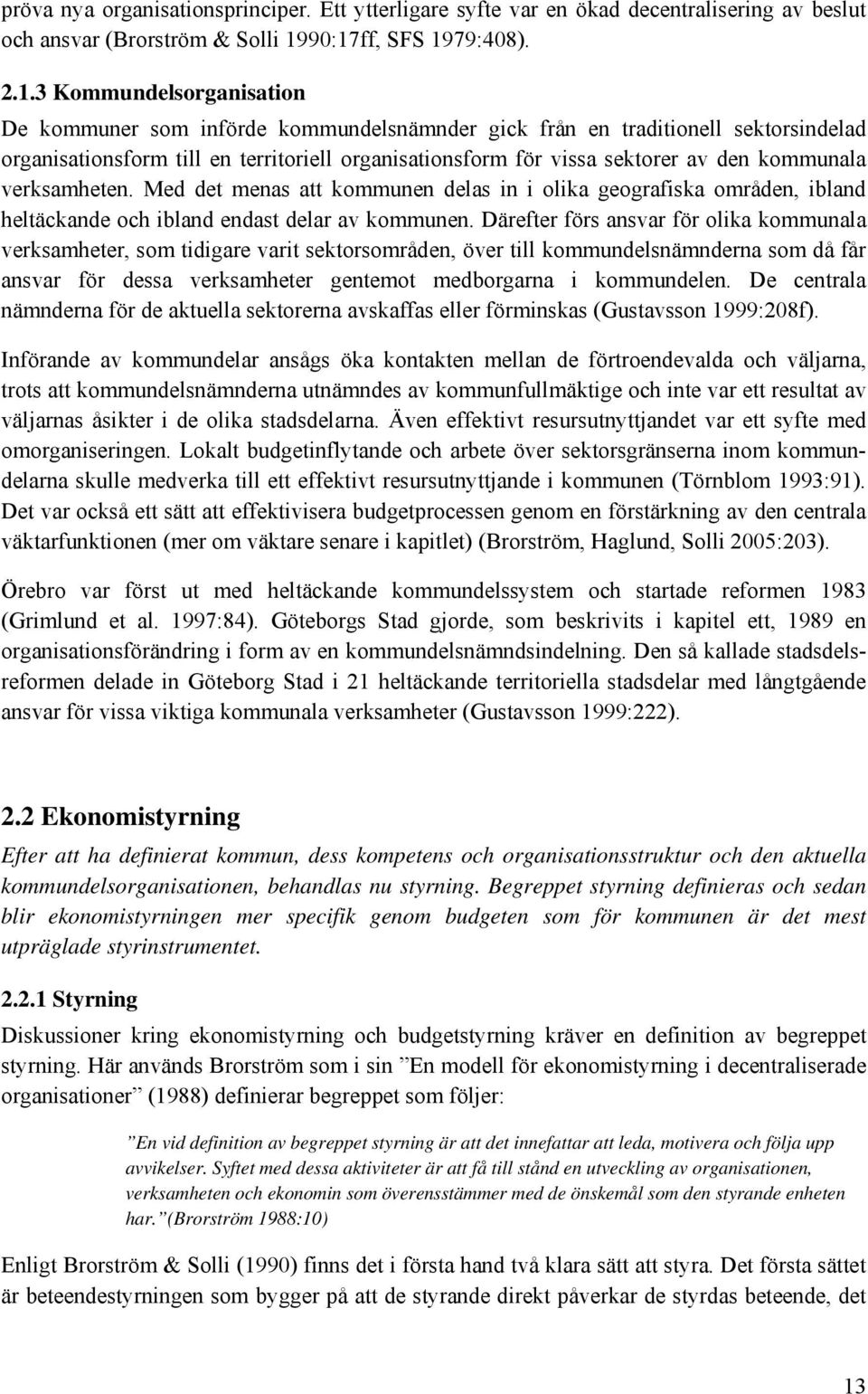 vissa sektorer av den kommunala verksamheten. Med det menas att kommunen delas in i olika geografiska områden, ibland heltäckande och ibland endast delar av kommunen.