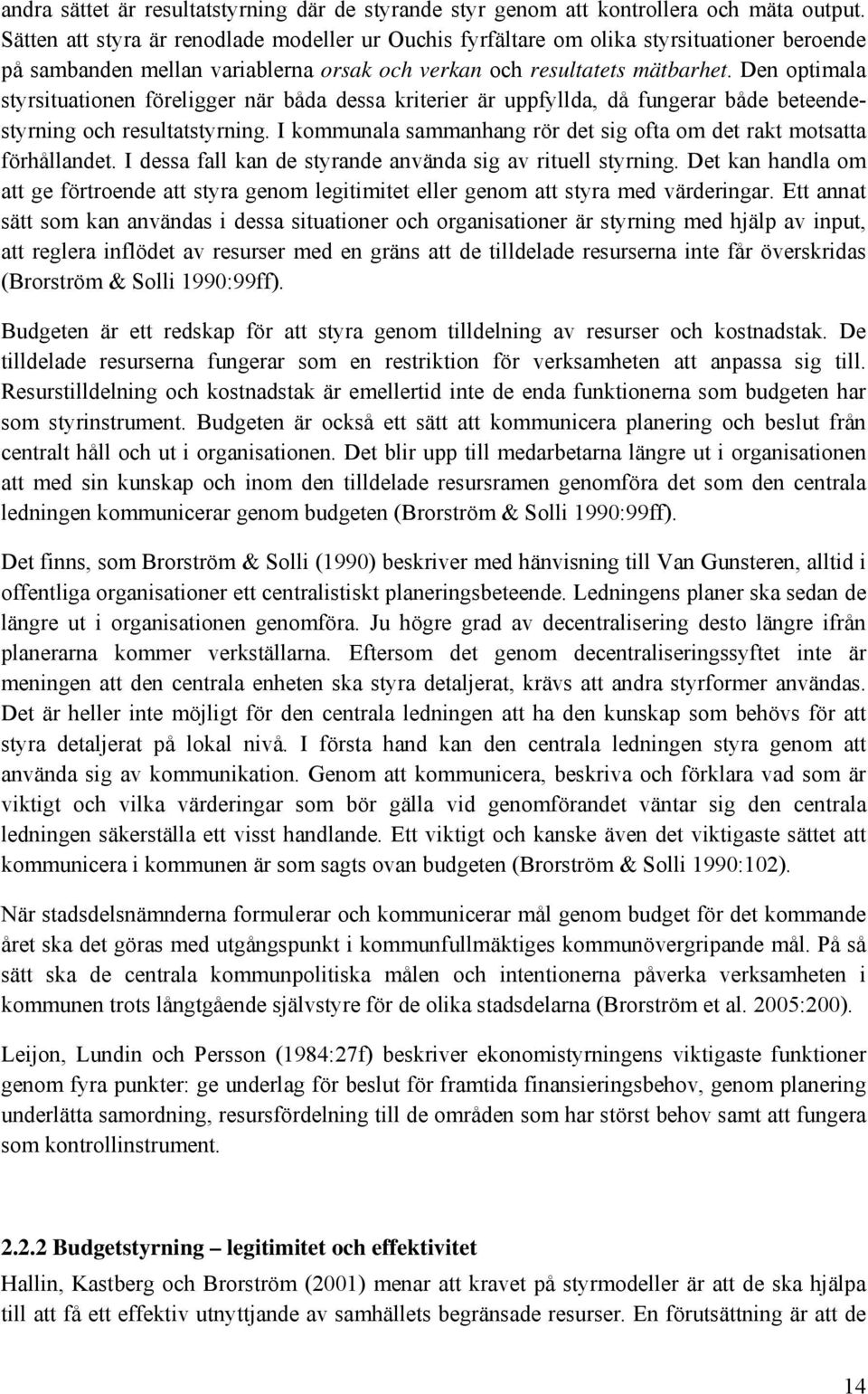 Den optimala styrsituationen föreligger när båda dessa kriterier är uppfyllda, då fungerar både beteendestyrning och resultatstyrning.