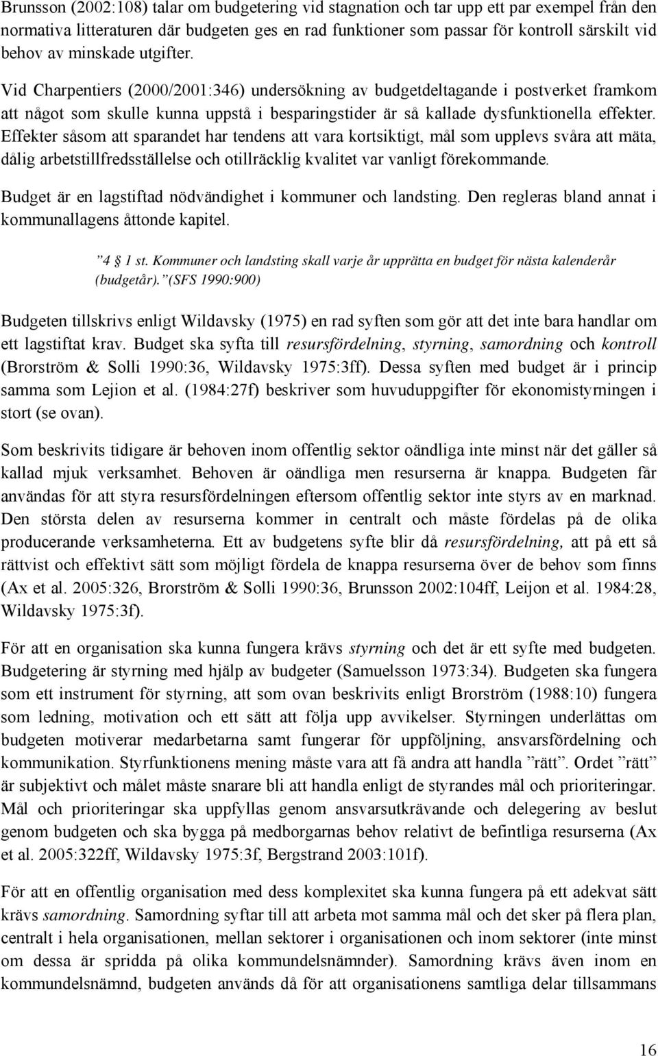 Effekter såsom att sparandet har tendens att vara kortsiktigt, mål som upplevs svåra att mäta, dålig arbetstillfredsställelse och otillräcklig kvalitet var vanligt förekommande.