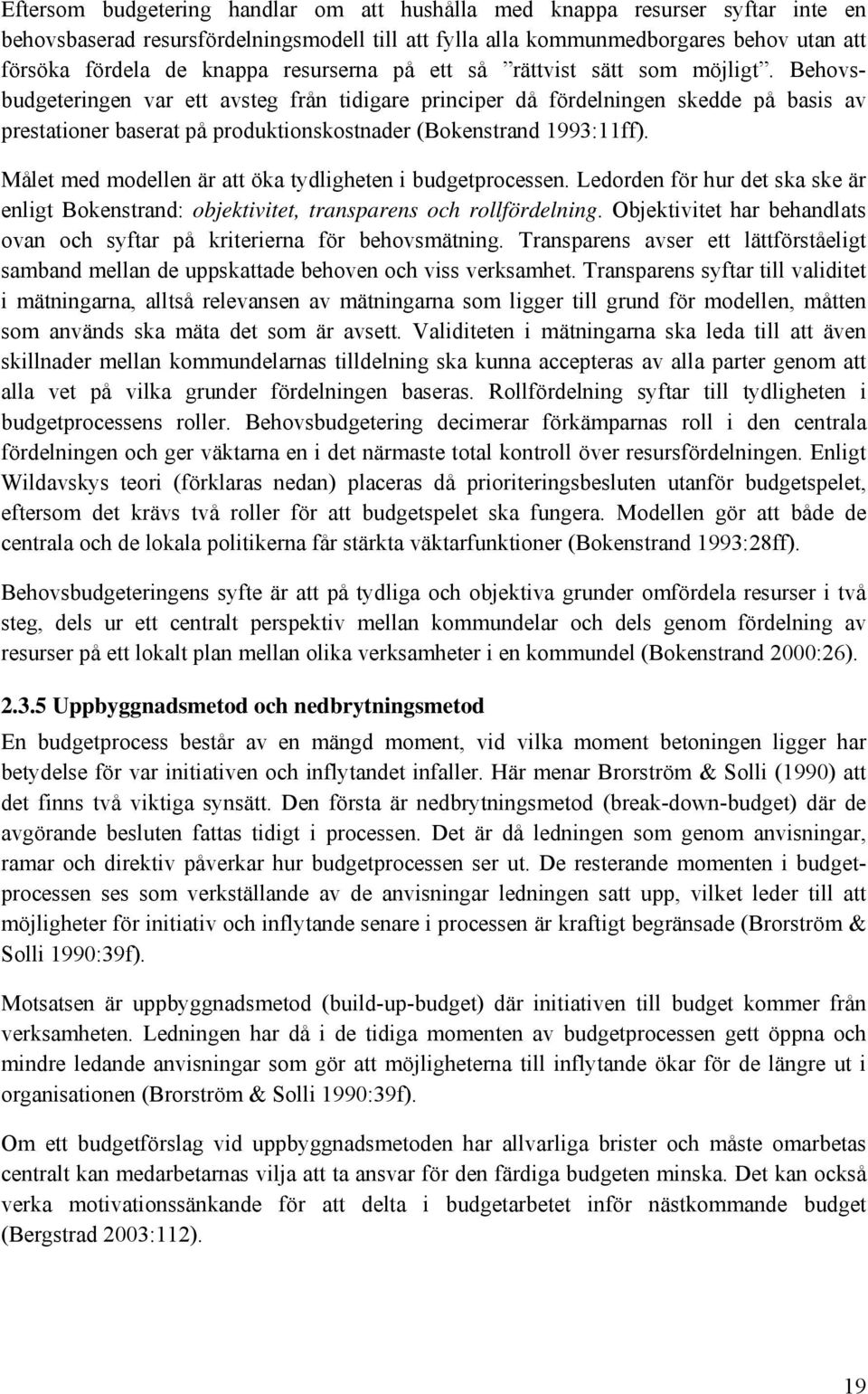 Behovsbudgeteringen var ett avsteg från tidigare principer då fördelningen skedde på basis av prestationer baserat på produktionskostnader (Bokenstrand 1993:11ff).