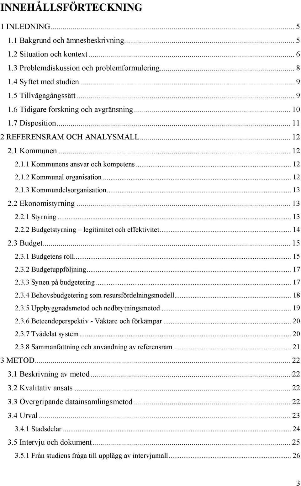 .. 12 2.1.3 Kommundelsorganisation... 13 2.2 Ekonomistyrning... 13 2.2.1 Styrning... 13 2.2.2 Budgetstyrning legitimitet och effektivitet... 14 2.3 Budget... 15 2.3.1 Budgetens roll... 15 2.3.2 Budgetuppföljning.