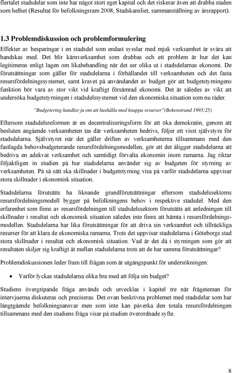 Det blir kärnverksamhet som drabbas och ett problem är hur det kan legitimeras enligt lagen om likabehandling när det ser olika ut i stadsdelarnas ekonomi.