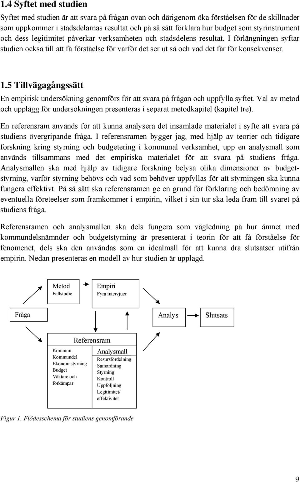 I förlängningen syftar studien också till att få förståelse för varför det ser ut så och vad det får för konsekvenser. 1.