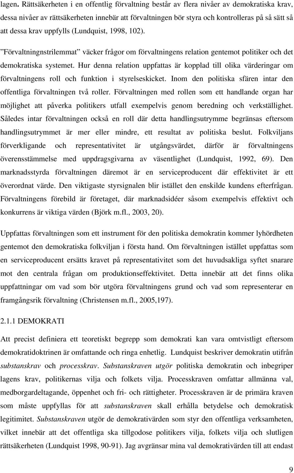 uppfylls (Lundquist, 1998, 102). Förvaltningnstrilemmat väcker frågor om förvaltningens relation gentemot politiker och det demokratiska systemet.