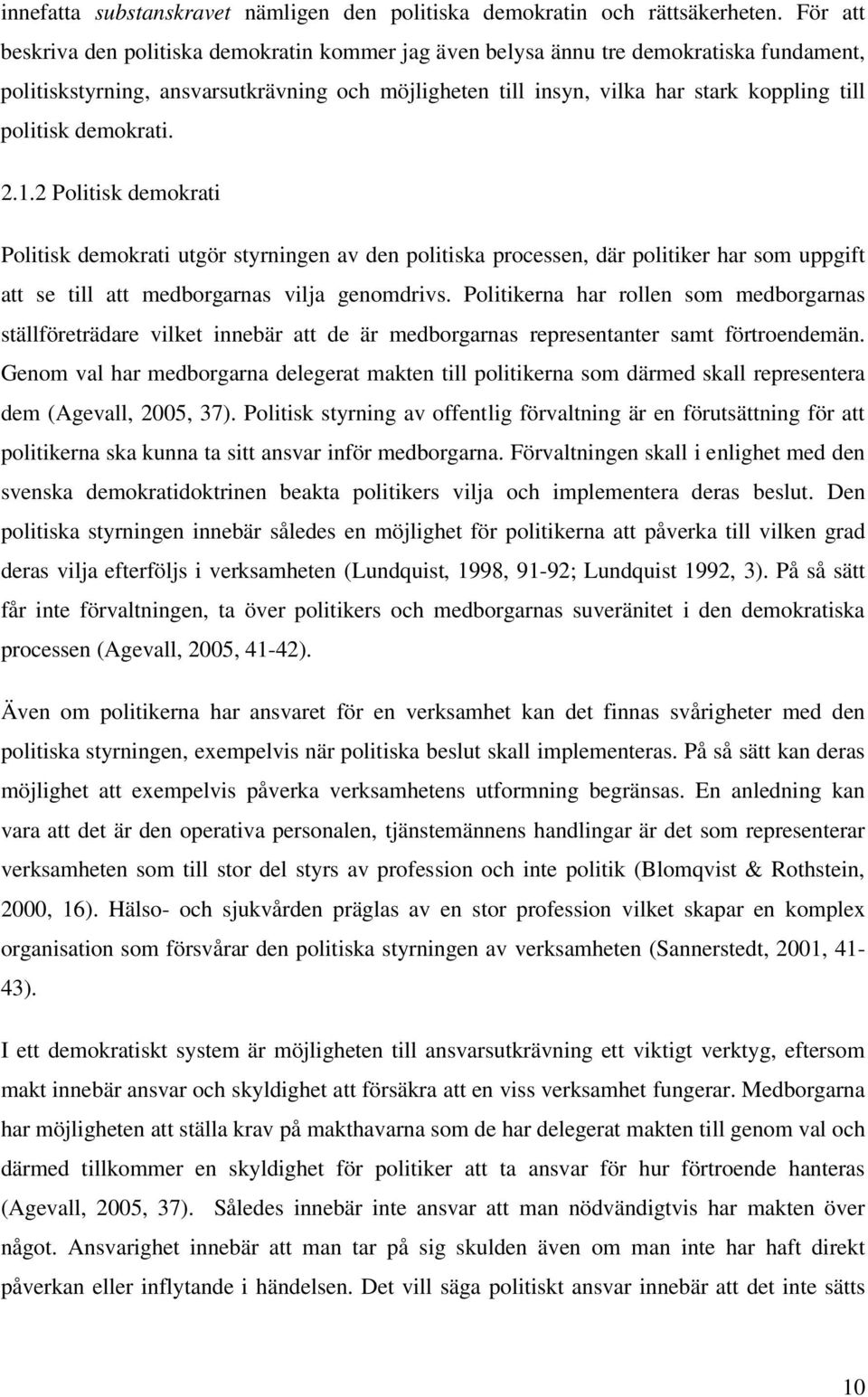 politisk demokrati. 2.1.2 Politisk demokrati Politisk demokrati utgör styrningen av den politiska processen, där politiker har som uppgift att se till att medborgarnas vilja genomdrivs.