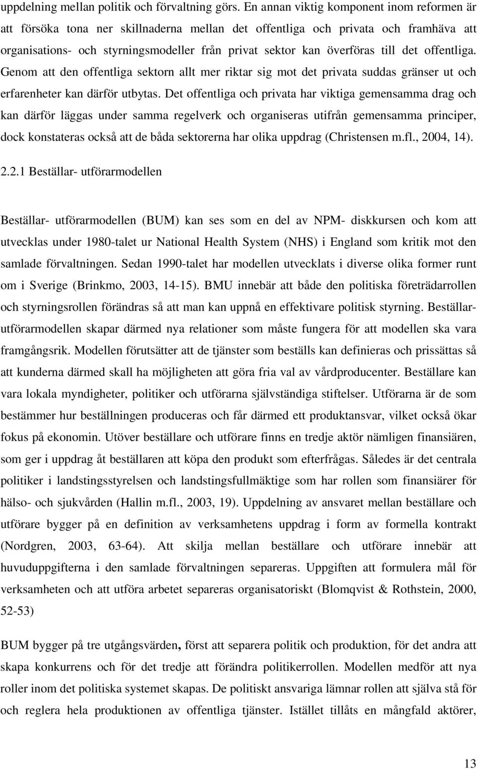 till det offentliga. Genom att den offentliga sektorn allt mer riktar sig mot det privata suddas gränser ut och erfarenheter kan därför utbytas.