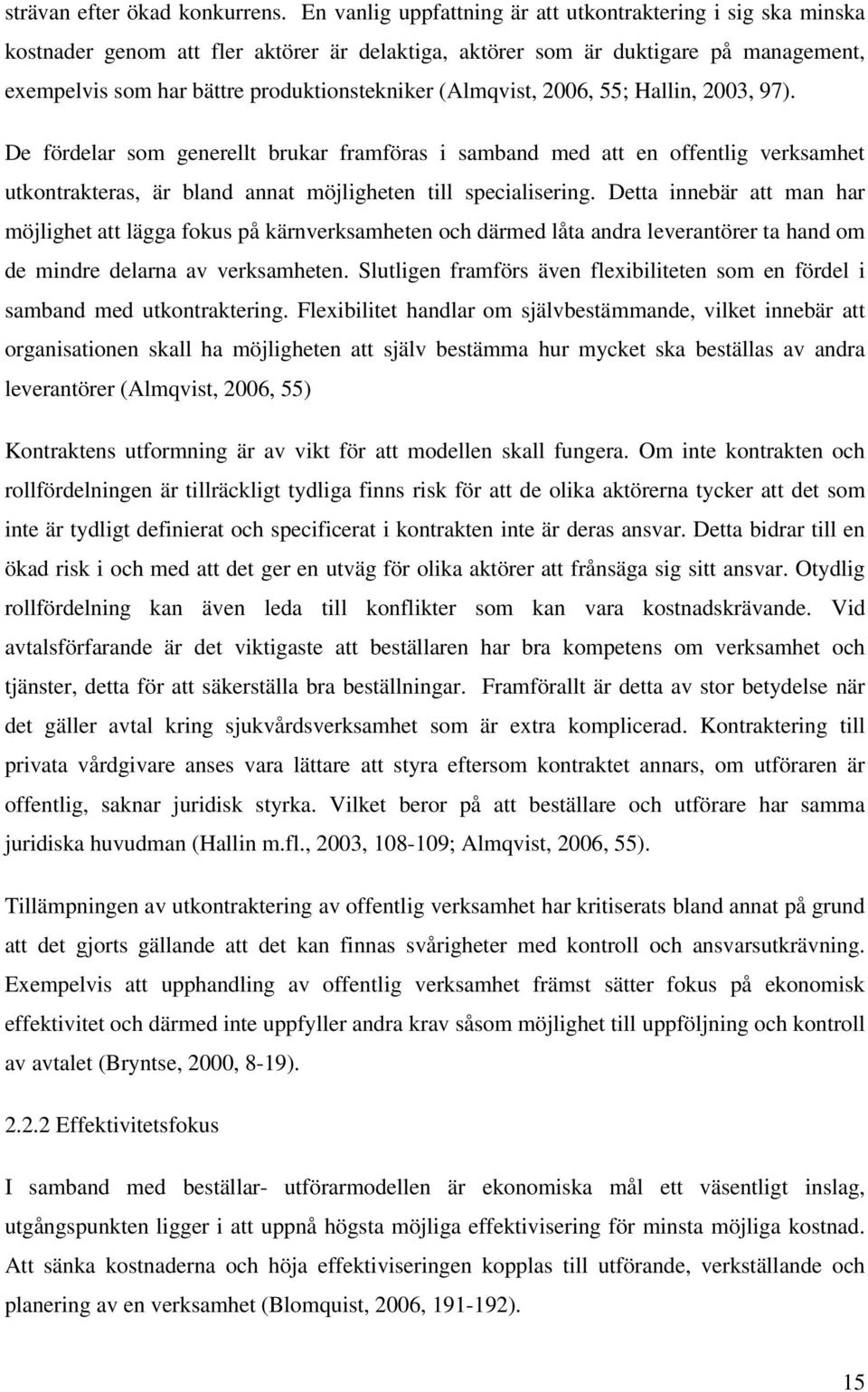 (Almqvist, 2006, 55; Hallin, 2003, 97). De fördelar som generellt brukar framföras i samband med att en offentlig verksamhet utkontrakteras, är bland annat möjligheten till specialisering.