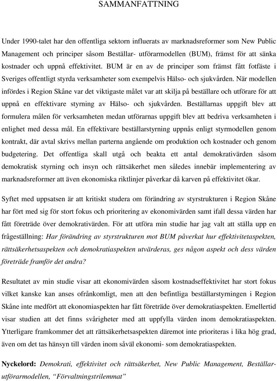 När modellen infördes i Region Skåne var det viktigaste målet var att skilja på beställare och utförare för att uppnå en effektivare styrning av Hälso- och sjukvården.