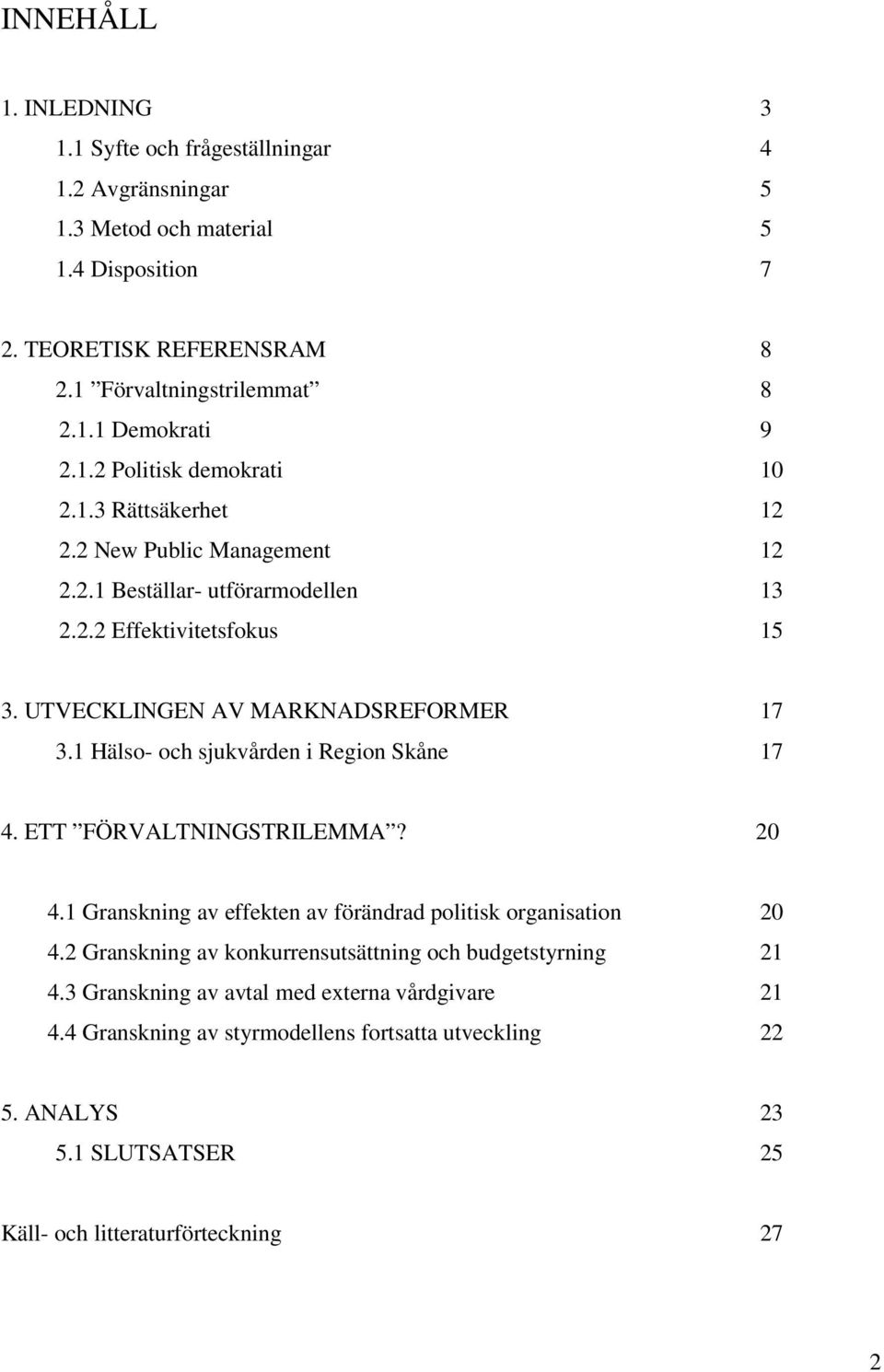 1 Hälso- och sjukvården i Region Skåne 17 4. ETT FÖRVALTNINGSTRILEMMA? 20 4.1 Granskning av effekten av förändrad politisk organisation 20 4.