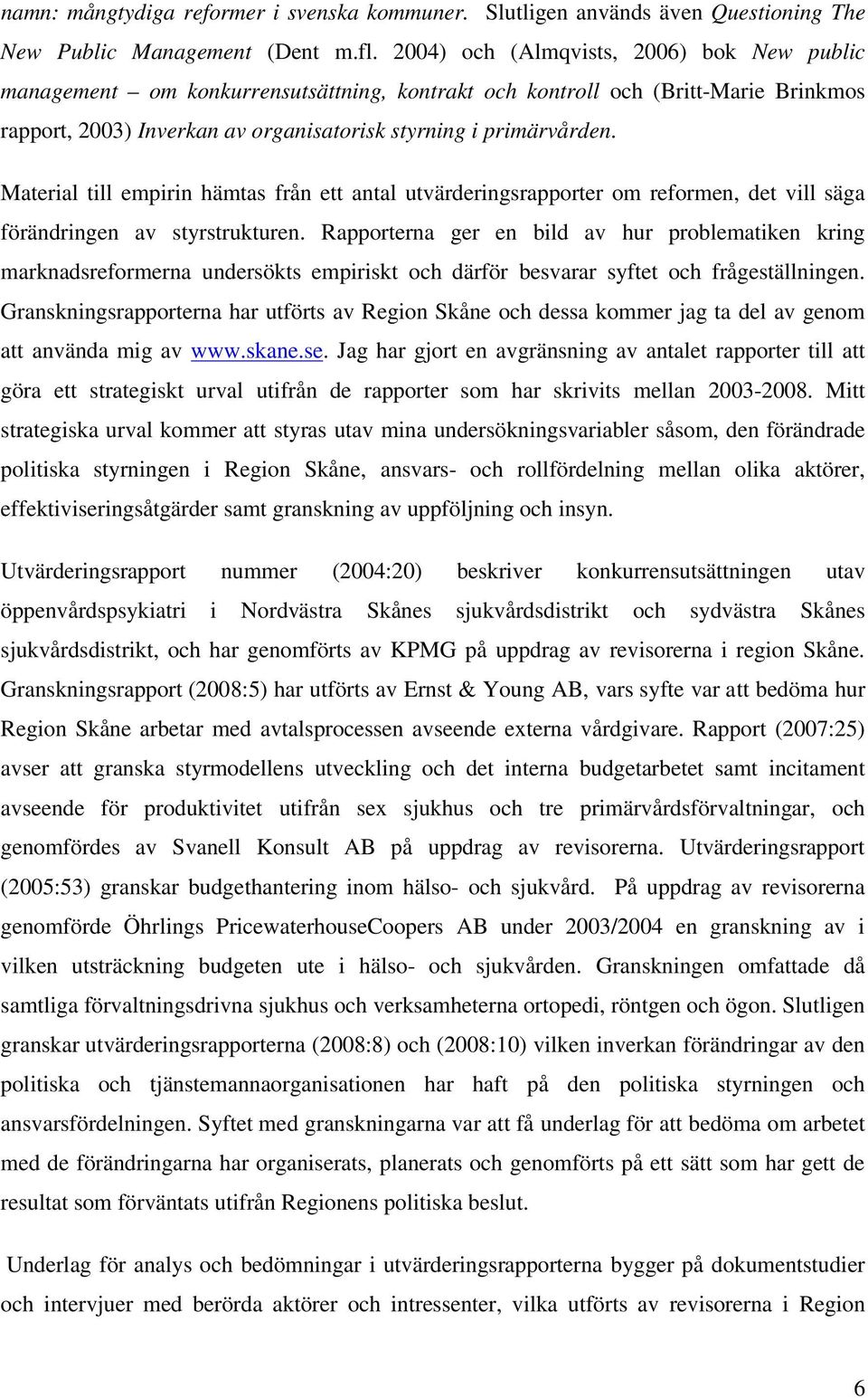 Material till empirin hämtas från ett antal utvärderingsrapporter om reformen, det vill säga förändringen av styrstrukturen.