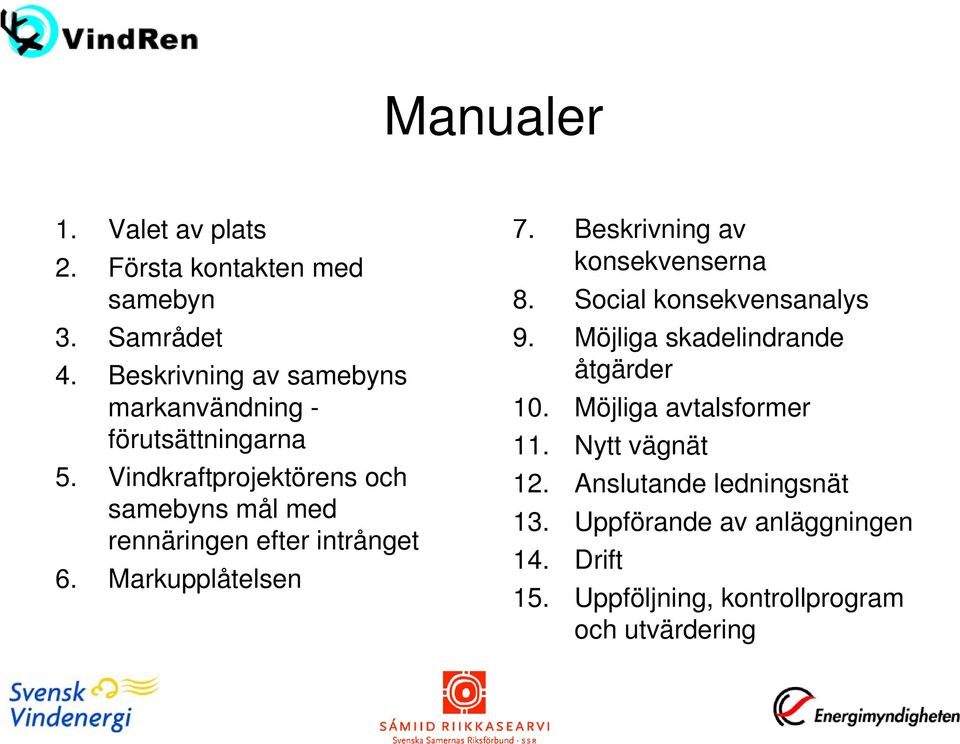 Vindkraftprojektörens och samebyns mål med rennäringen efter intrånget 6. Markupplåtelsen 7.