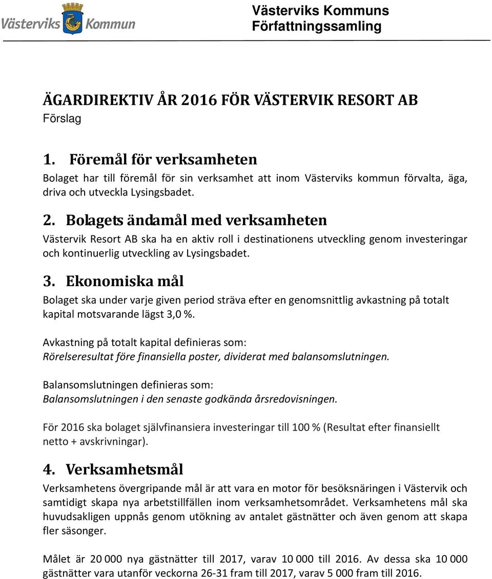 Ekonomiska mål Bolaget ska under varje given period sträva efter en genomsnittlig avkastning på totalt kapital motsvarande lägst 3,0 %.