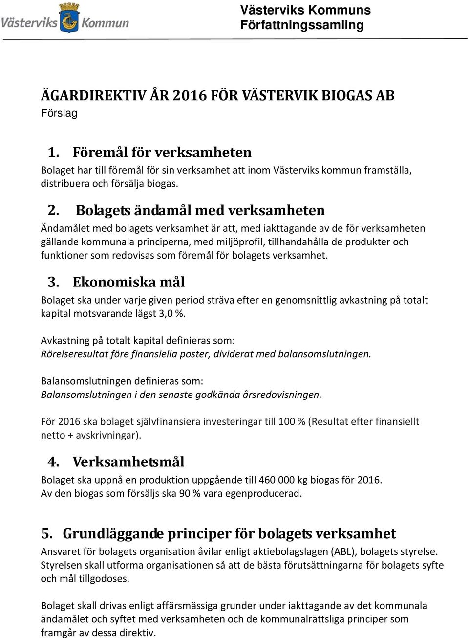 Bolagets ändamål med verksamheten Ändamålet med bolagets verksamhet är att, med iakttagande av de för verksamheten gällande kommunala principerna, med miljöprofil, tillhandahålla de produkter och