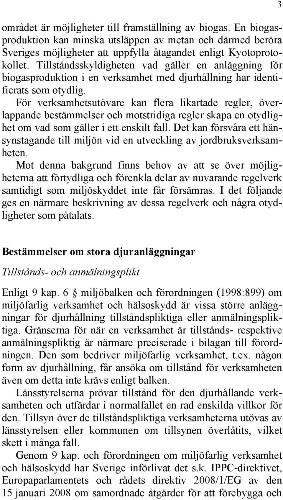 För verksamhetsutövare kan flera likartade regler, överlappande bestämmelser och motstridiga regler skapa en otydlighet om vad som gäller i ett enskilt fall.