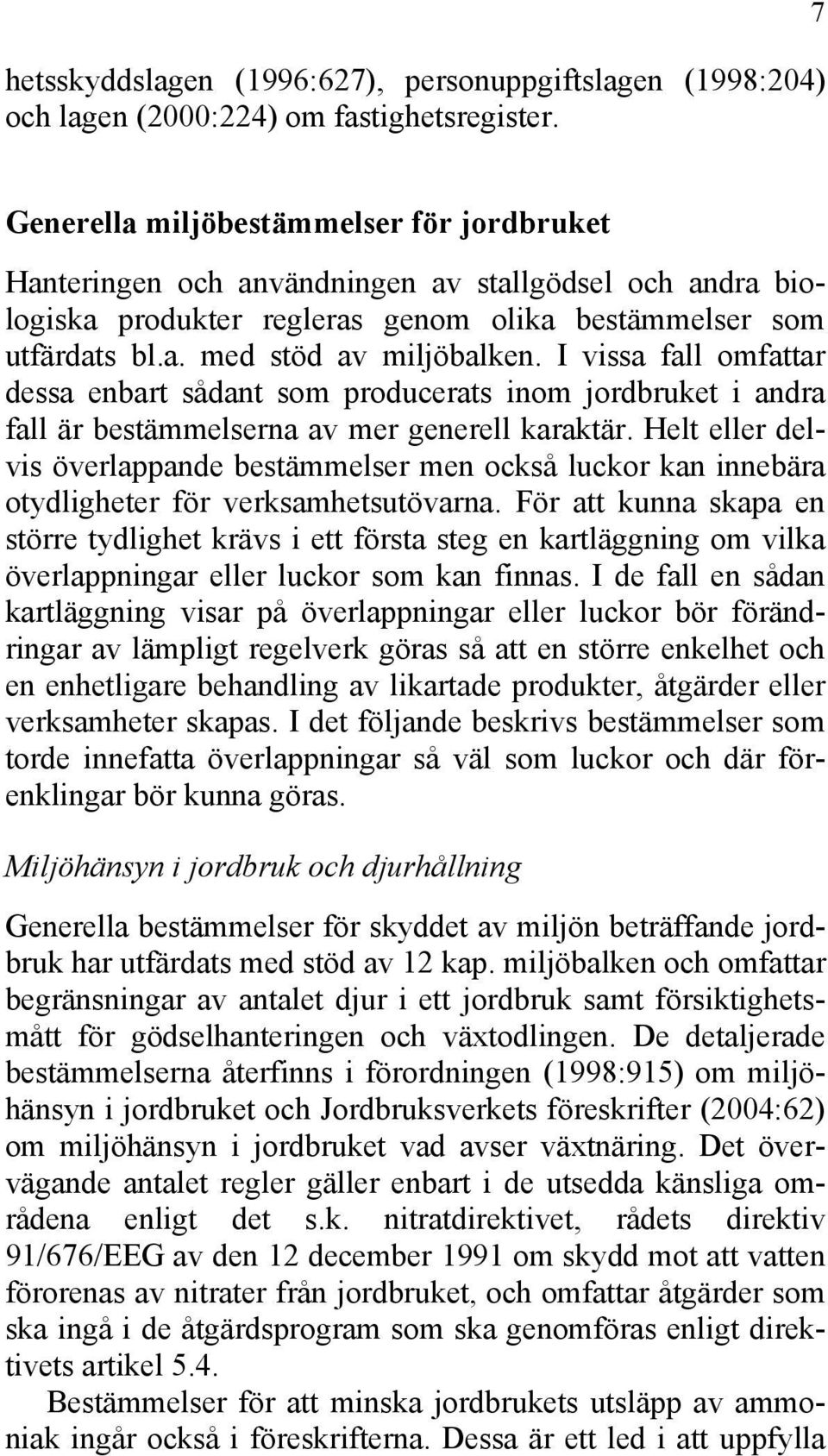 I vissa fall omfattar dessa enbart sådant som producerats inom jordbruket i andra fall är bestämmelserna av mer generell karaktär.