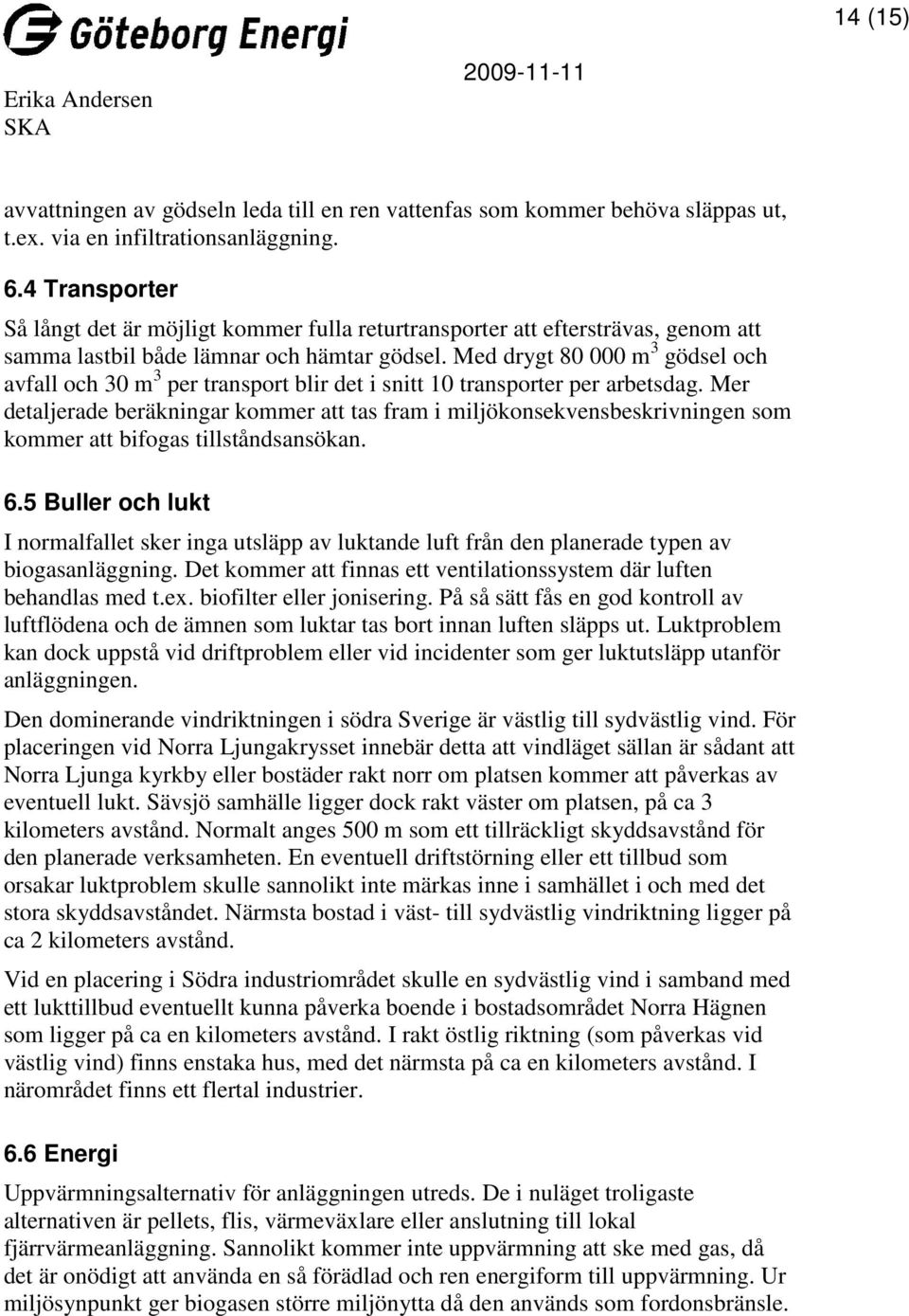 Med drygt 80 000 m 3 gödsel och avfall och 30 m 3 per transport blir det i snitt 10 transporter per arbetsdag.