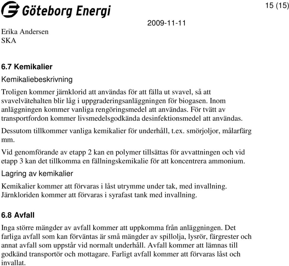 Dessutom tillkommer vanliga kemikalier för underhåll, t.ex. smörjoljor, målarfärg mm.