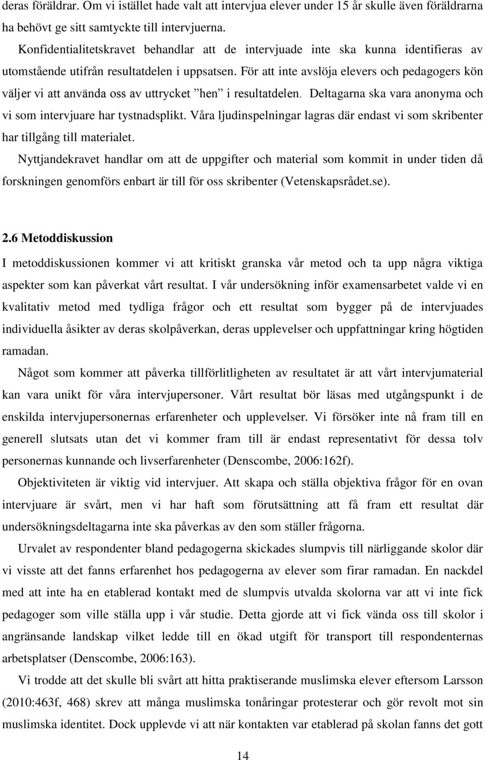 För att inte avslöja elevers och pedagogers kön väljer vi att använda oss av uttrycket hen i resultatdelen. Deltagarna ska vara anonyma och vi som intervjuare har tystnadsplikt.