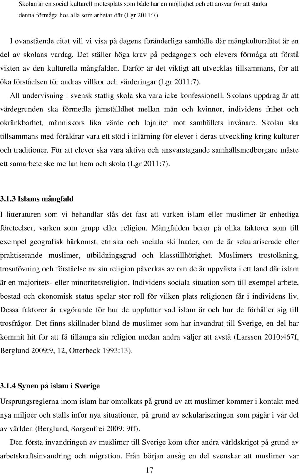 Därför är det viktigt att utvecklas tillsammans, för att öka förståelsen för andras villkor och värderingar (Lgr 2011:7). All undervisning i svensk statlig skola ska vara icke konfessionell.